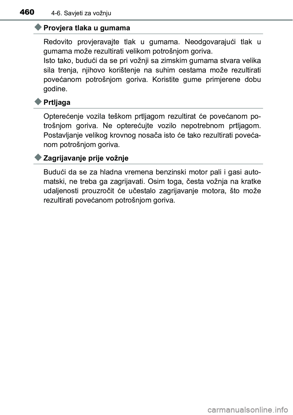 TOYOTA PRIUS 2017  Upute Za Rukovanje (in Croatian) 4604-6. Savjeti za vožnju
Provjera tlaka u gumama
Redovito provjeravajte tlak u gumama. Neodgovarajući tlak u
gumama može rezultirati velikom potrošnjom goriva.
Isto tako, budući da se pri vo