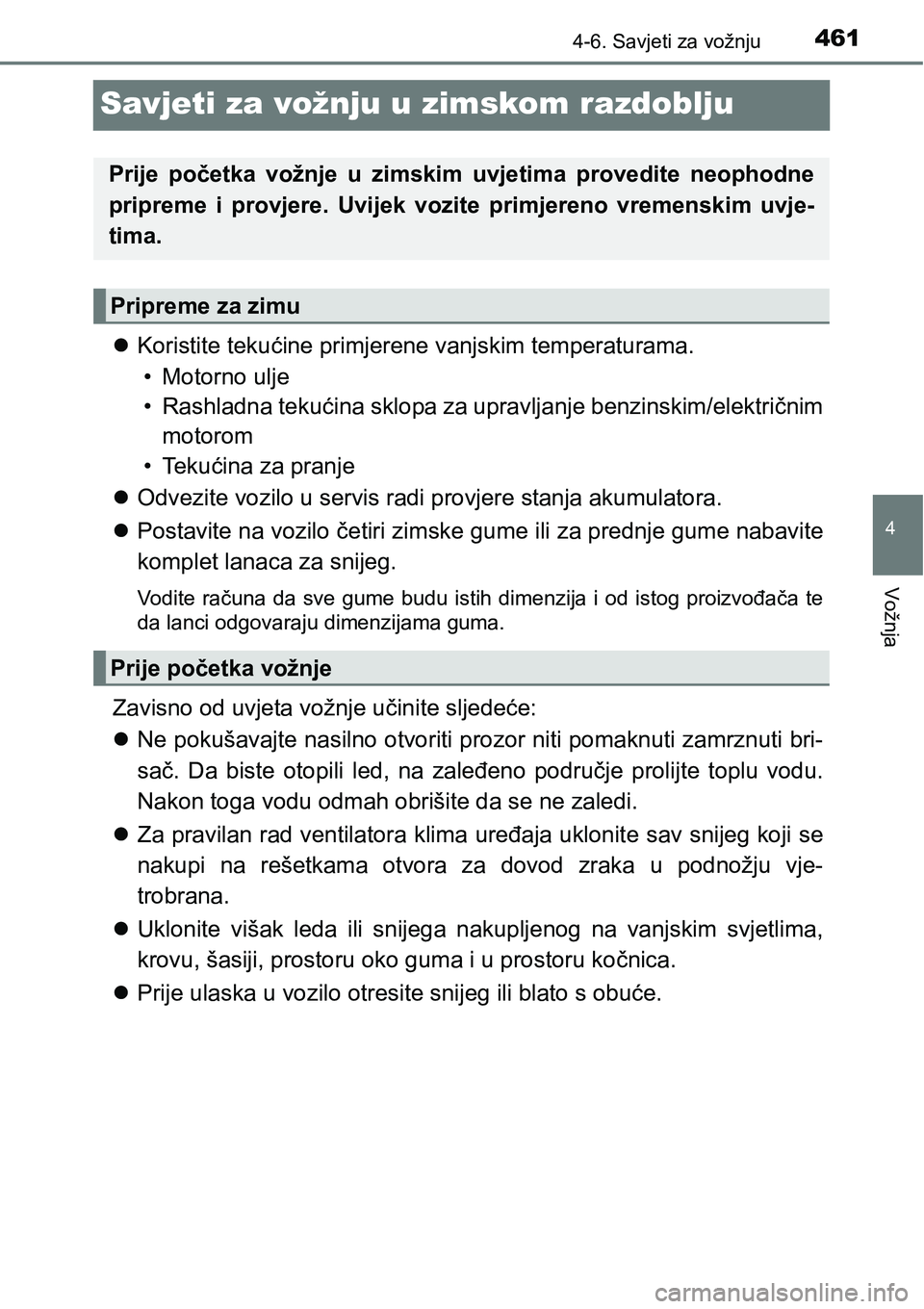 TOYOTA PRIUS 2017  Upute Za Rukovanje (in Croatian) 461
4
4-6. Savjeti za vožnju
Vožnja
Savjeti za vožnju u zimskom razdoblju
Koristite tekućine primjerene vanjskim temperaturama. 
• Motorno ulje
• Rashladna tekućina sklopa za upravljanje b