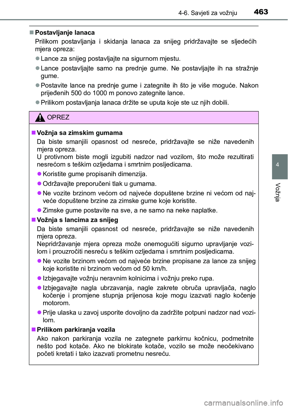 TOYOTA PRIUS 2017  Upute Za Rukovanje (in Croatian) 4634-6. Savjeti za vožnju
4
Vožnja
Postavljanje lanaca
Prilikom postavljanja i skidanja lanaca za snijeg pridržavajte se sljedećih
mjera opreza:
Lance za snijeg postavljajte na sigurnom mjes