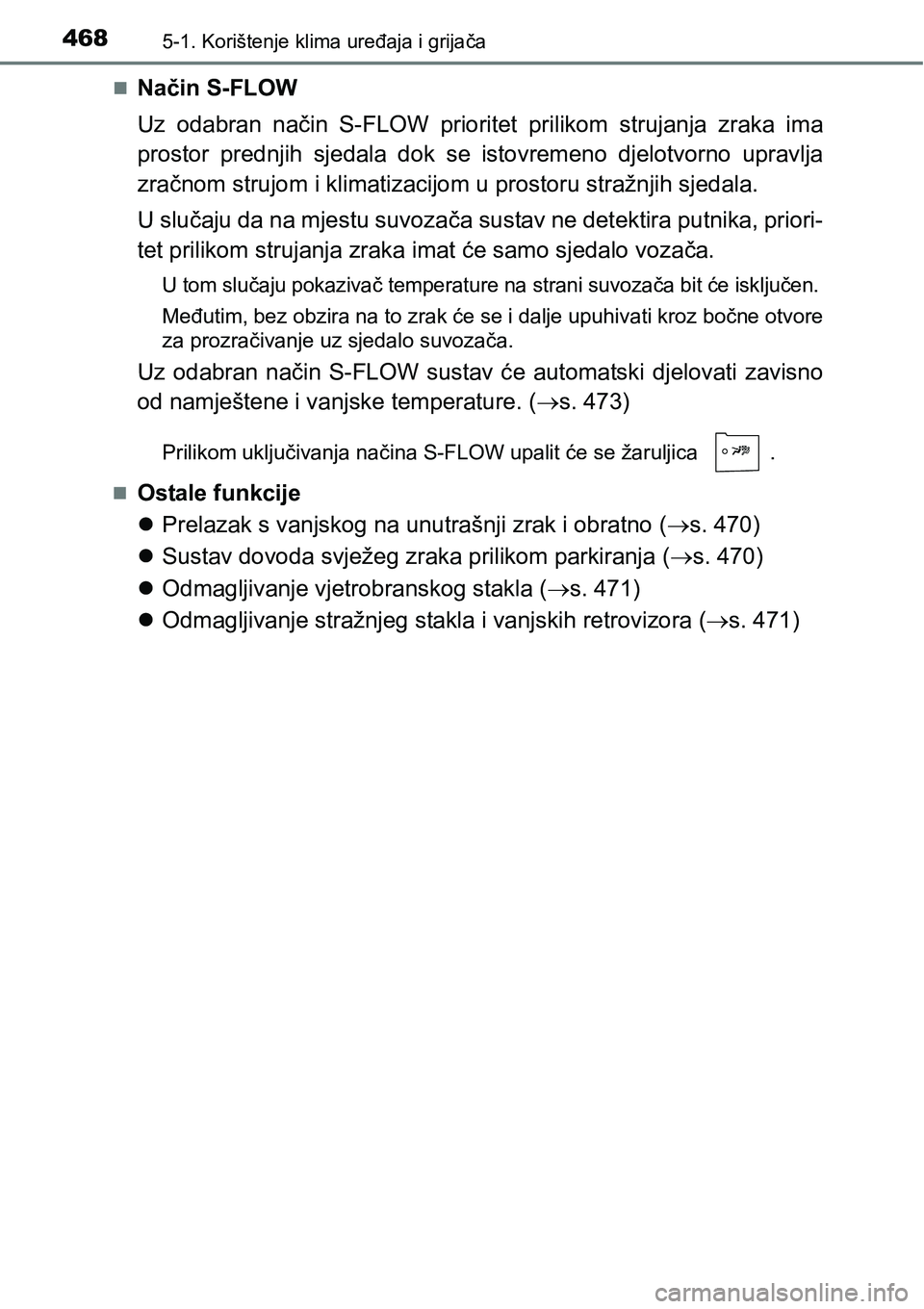 TOYOTA PRIUS 2017  Upute Za Rukovanje (in Croatian) 4685-1. Korištenje klima uređaja i grijača
Način S-FLOW
Uz odabran način S-FLOW prioritet prilikom strujanja zraka ima
prostor prednjih sjedala dok se istovremeno djelotvorno upravlja
zračnom