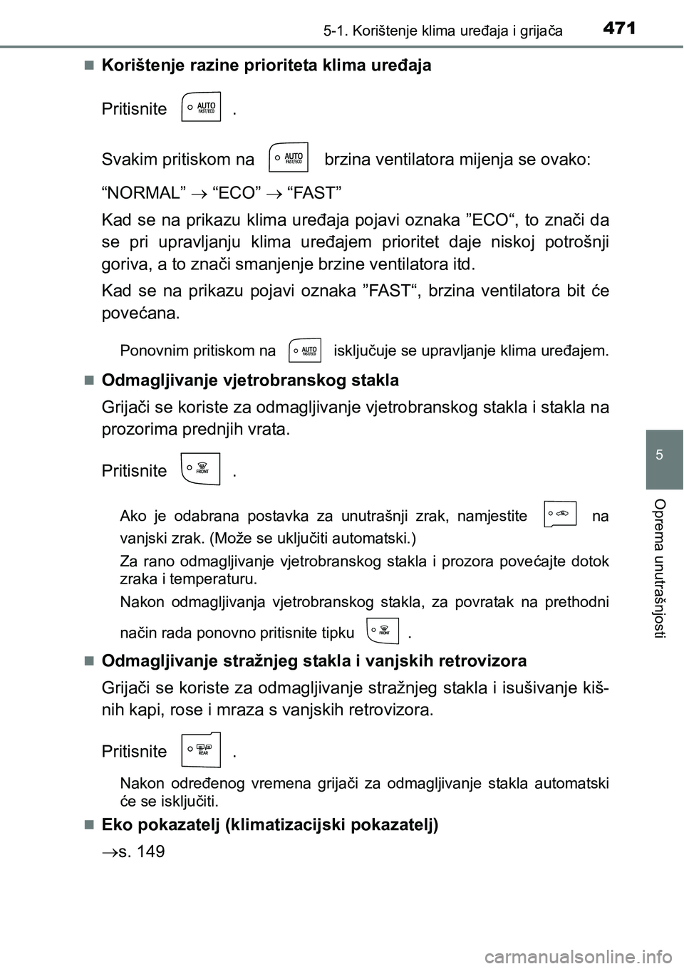 TOYOTA PRIUS 2017  Upute Za Rukovanje (in Croatian) 4715-1. Korištenje klima uređaja i grijača
5
Oprema unutrašnjosti
Korištenje razine prioriteta klima uređaja
Pritisnite .
Svakim pritiskom na   brzina ventilatora mijenja se ovako:
“NORMAL