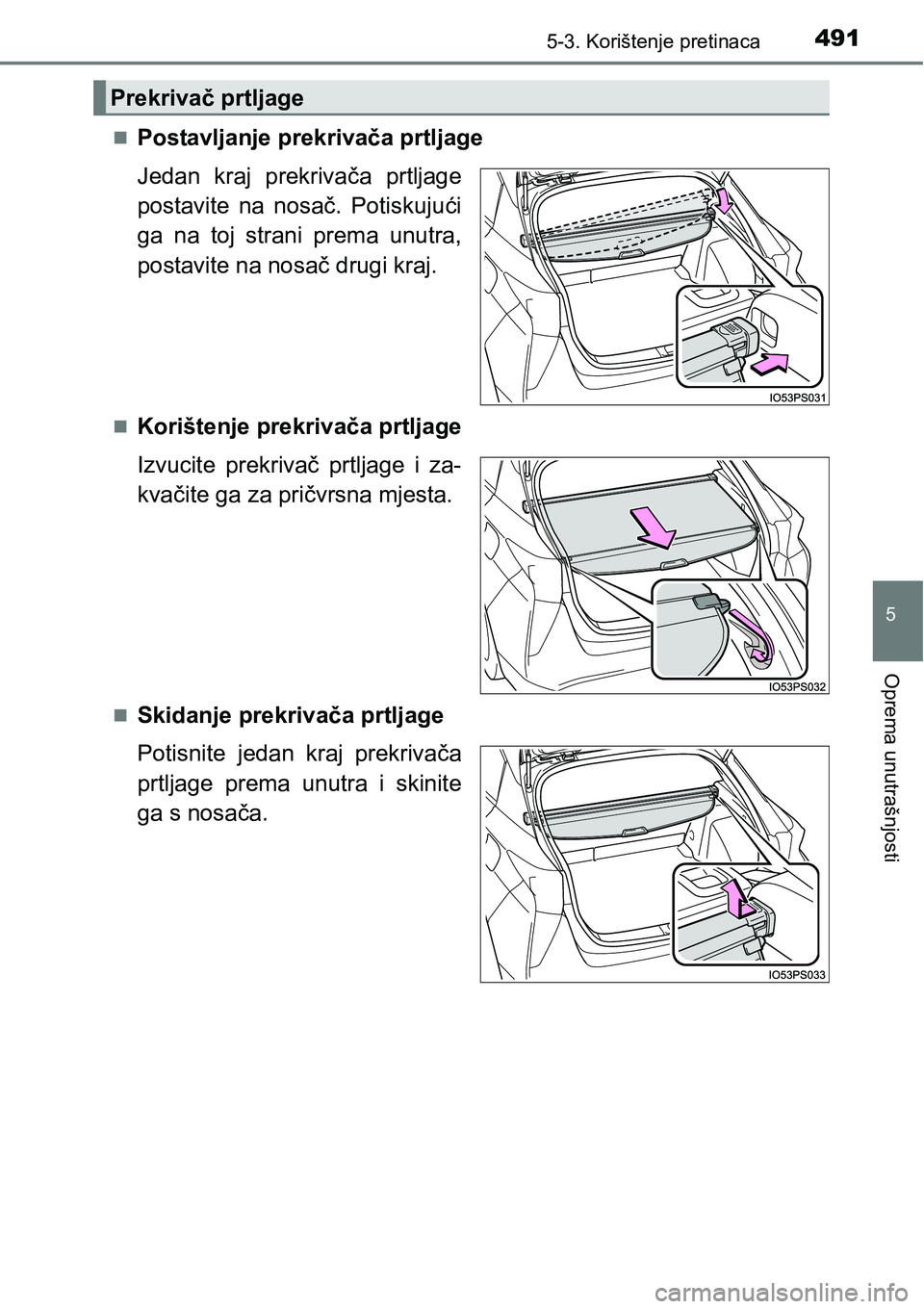 TOYOTA PRIUS 2017  Upute Za Rukovanje (in Croatian) 4915-3. Korištenje pretinaca
5
Oprema unutrašnjosti
Postavljanje prekrivača prtljage
Jedan kraj prekrivača prtljage
postavite na nosač. Potiskujući
ga na toj strani prema unutra,
postavite na