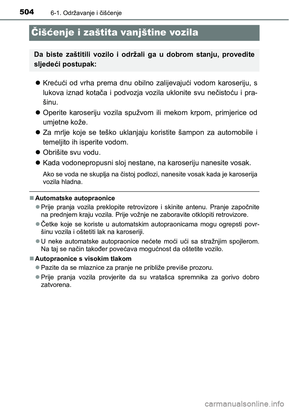 TOYOTA PRIUS 2017  Upute Za Rukovanje (in Croatian) 5046-1. Održavanje i čišćenje
Čišćenje i zaštita vanjštine vozila
Krećući od vrha prema dnu obilno zalijevajući vodom karoseriju, s
lukova iznad kotača i podvozja vozila uklonite svu n