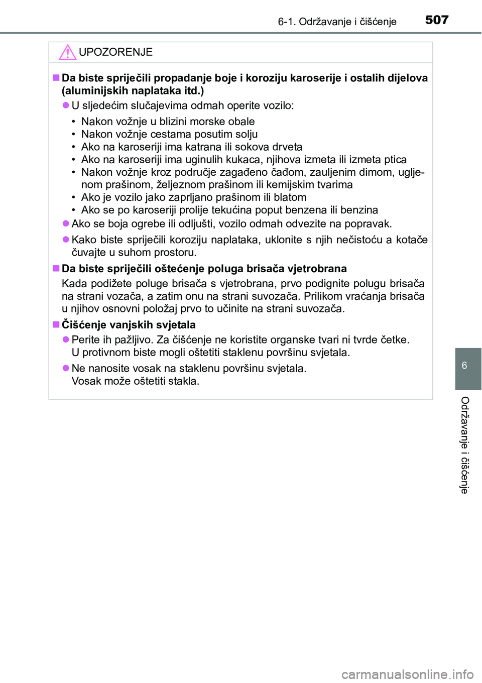 TOYOTA PRIUS 2017  Upute Za Rukovanje (in Croatian) 5076-1. Održavanje i čišćenje
6
Održavanje i čišćenje
UPOZORENJE
Da biste spriječili propadanje boje i koroziju karoserije i ostalih dijelova
(aluminijskih naplataka itd.)
U sljedećim 