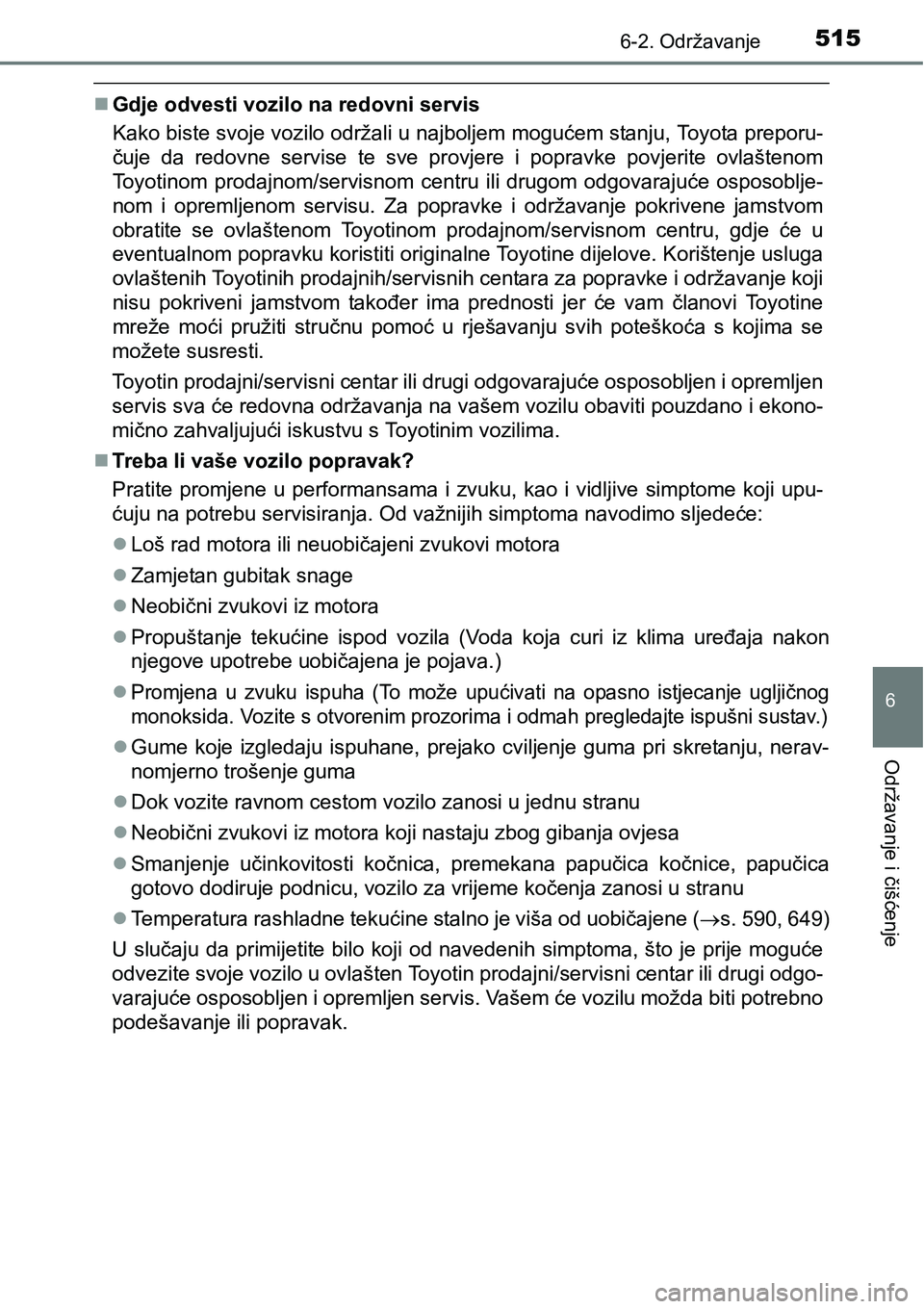 TOYOTA PRIUS 2017  Upute Za Rukovanje (in Croatian) 5156-2. Održavanje
6
Održavanje i čišćenje
Gdje odvesti vozilo na redovni servis
Kako biste svoje vozilo održali u najboljem mogućem stanju, Toyota preporu-
čuje da redovne servise te sve p