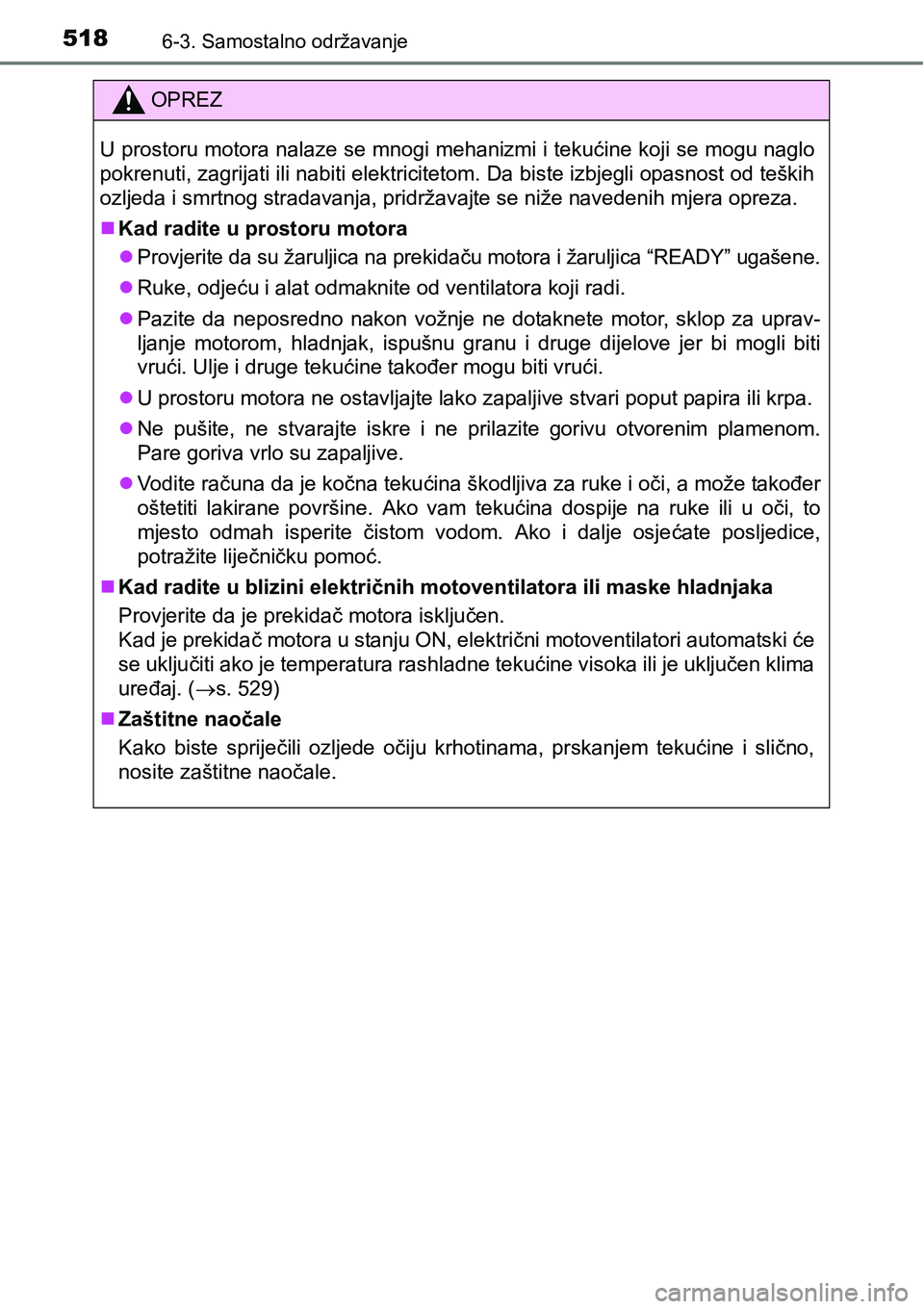 TOYOTA PRIUS 2017  Upute Za Rukovanje (in Croatian) 5186-3. Samostalno održavanje
OPREZ
U prostoru motora nalaze se mnogi mehanizmi i tekućine koji se mogu naglo
pokrenuti, zagrijati ili nabiti elektricitetom. Da biste izbjegli opasnost od teških
oz
