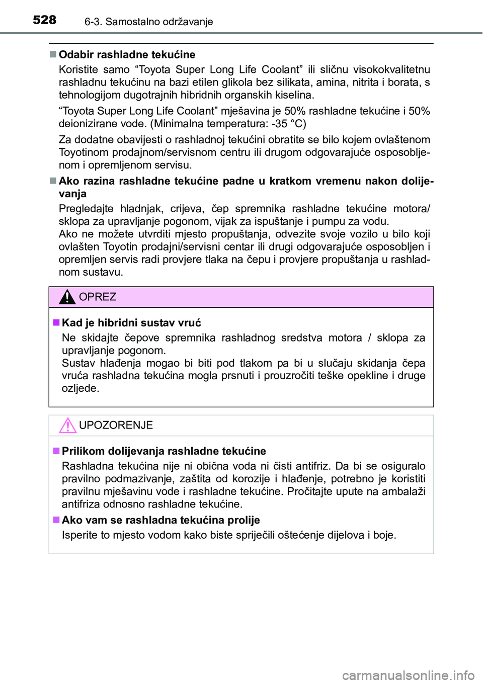 TOYOTA PRIUS 2017  Upute Za Rukovanje (in Croatian) 5286-3. Samostalno održavanje
Odabir rashladne tekućine
Koristite samo “Toyota Super Long Life Coolant” ili sličnu visokokvalitetnu
rashladnu tekućinu na bazi etilen glikola bez silikata, a