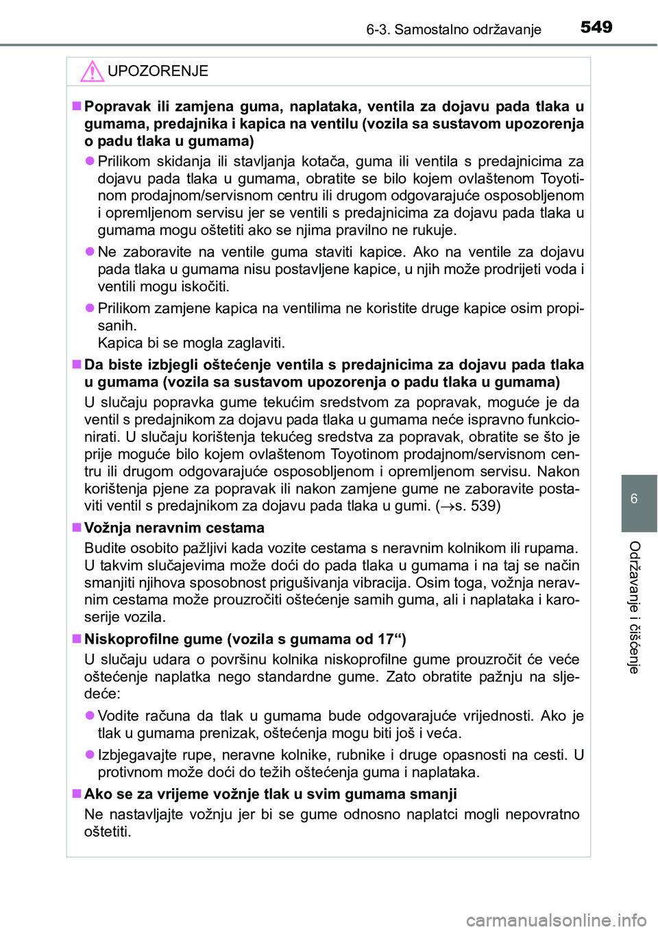 TOYOTA PRIUS 2017  Upute Za Rukovanje (in Croatian) 5496-3. Samostalno održavanje
6
Održavanje i čišćenje
UPOZORENJE
Popravak ili zamjena guma, naplataka, ventila za dojavu pada tlaka u
gumama, predajnika i kapica na ventilu (vozila sa sustavom