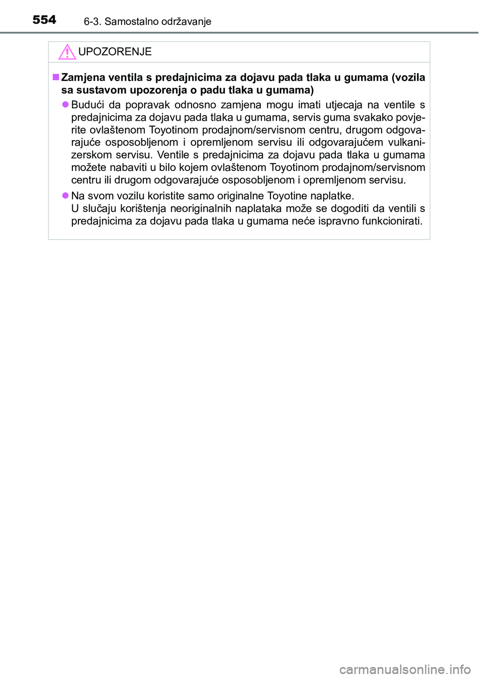 TOYOTA PRIUS 2017  Upute Za Rukovanje (in Croatian) 5546-3. Samostalno održavanje
UPOZORENJE
Zamjena ventila s predajnicima za dojavu pada tlaka u gumama (vozila
sa sustavom upozorenja o padu tlaka u gumama)
Budući da popravak odnosno zamjena m