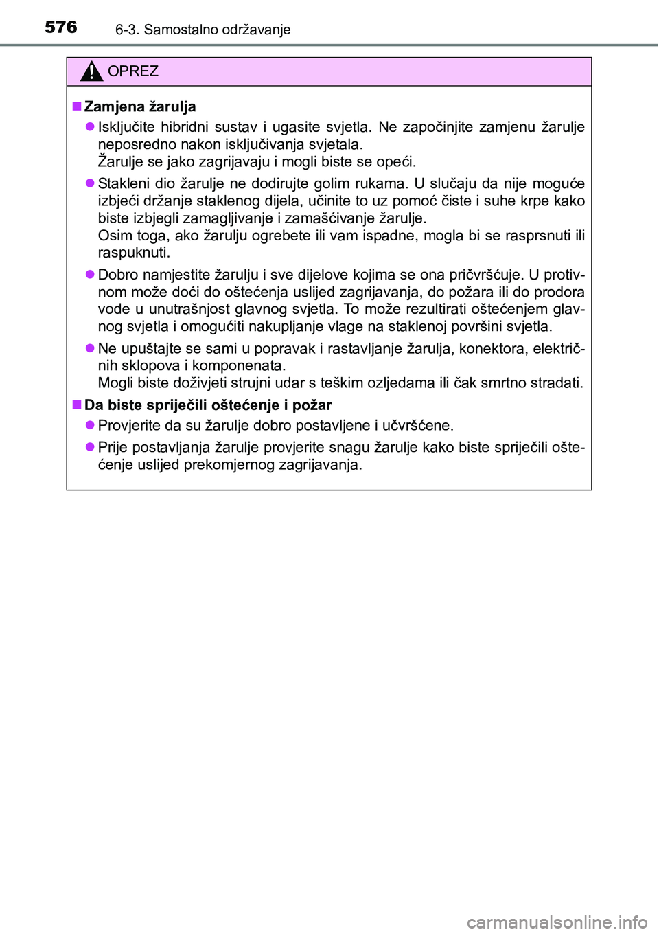 TOYOTA PRIUS 2017 Upute Za Rukovanje (in Croatian) 5766-3. Samostalno održavanje
OPREZ
Zamjena žarulja
Isključite hibridni sustav i ugasite svjetla. Ne započinjite zamjenu žarulje
neposredno nakon isključivanja svjetala.
Žarulje se jako TOYOTA PRIUS 2017 Upute Za Rukovanje (in Croatian) 5766-3. Samostalno održavanje
OPREZ
Zamjena žarulja
Isključite hibridni sustav i ugasite svjetla. Ne započinjite zamjenu žarulje
neposredno nakon isključivanja svjetala.
Žarulje se jako