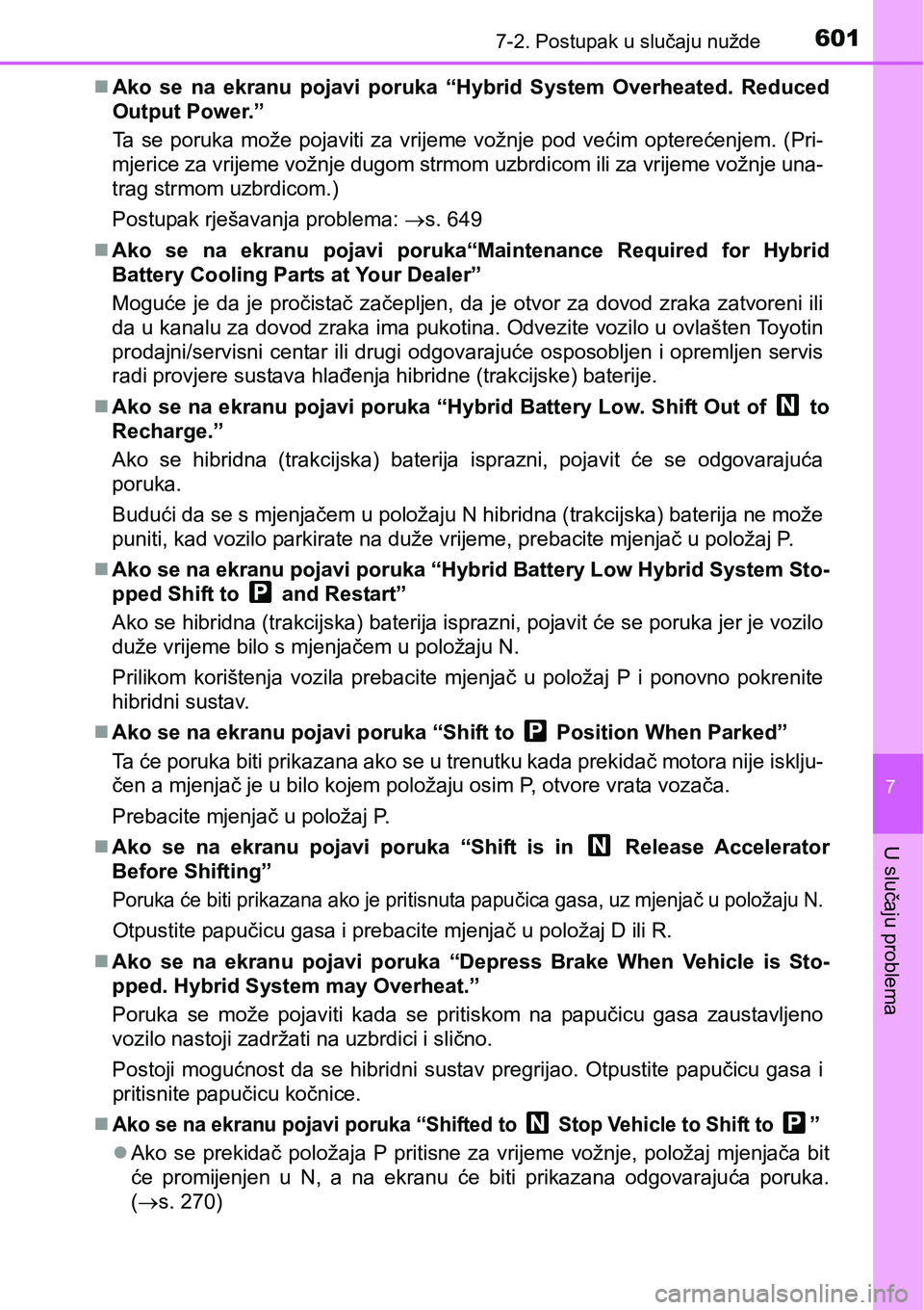 TOYOTA PRIUS 2017  Upute Za Rukovanje (in Croatian) 6017-2. Postupak u slučaju nužde
7
U slučaju problema
Ako se na ekranu pojavi poruka “Hybrid System Overheated. Reduced
Output Power.”
Ta se poruka može pojaviti za vrijeme vožnje pod već