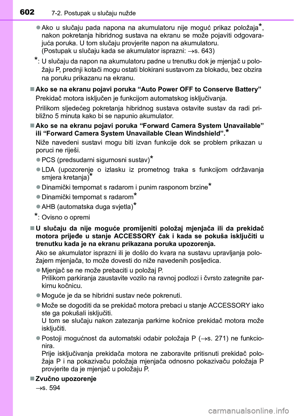 TOYOTA PRIUS 2017  Upute Za Rukovanje (in Croatian) 6027-2. Postupak u slučaju nužde
Ako u slučaju pada napona na akumulatoru nije moguć prikaz položaja*,
nakon pokretanja hibridnog sustava na ekranu se može pojaviti odgovara-
juća poruka. U 