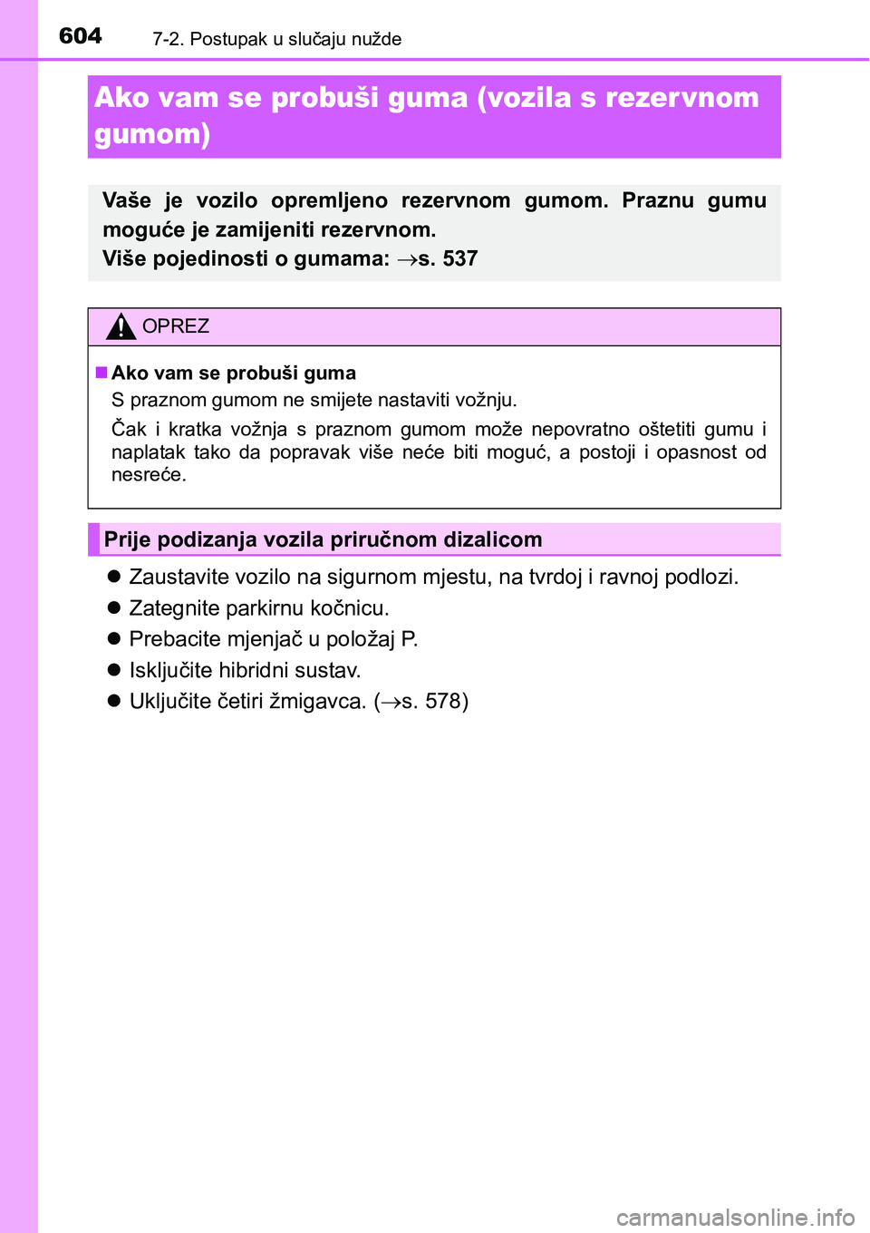 TOYOTA PRIUS 2017  Upute Za Rukovanje (in Croatian) 6047-2. Postupak u slučaju nužde
Ako vam se probuši guma (vozila s rezer vnom 
gumom)
Zaustavite vozilo na sigurnom mjestu, na tvrdoj i ravnoj podlozi.
Zategnite parkirnu kočnicu.
Prebaci