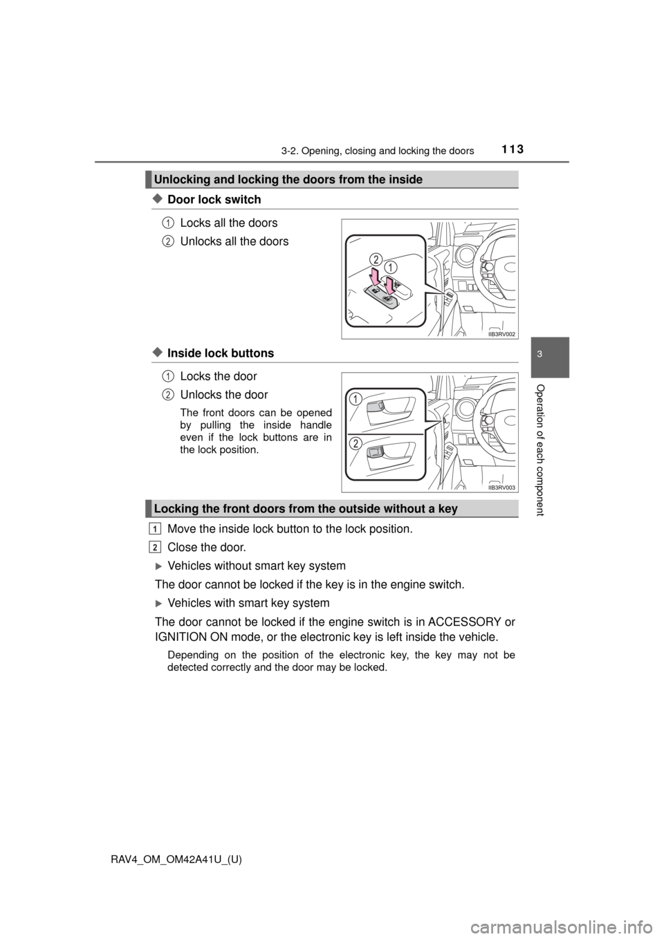 TOYOTA RAV4 2016 XA40 / 4.G Owners Manual RAV4_OM_OM42A41U_(U)
1133-2. Opening, closing and locking the doors
3
Operation of each component
◆Door lock switchLocks all the doors
Unlocks all the doors
◆Inside lock buttonsLocks the door
Unlo