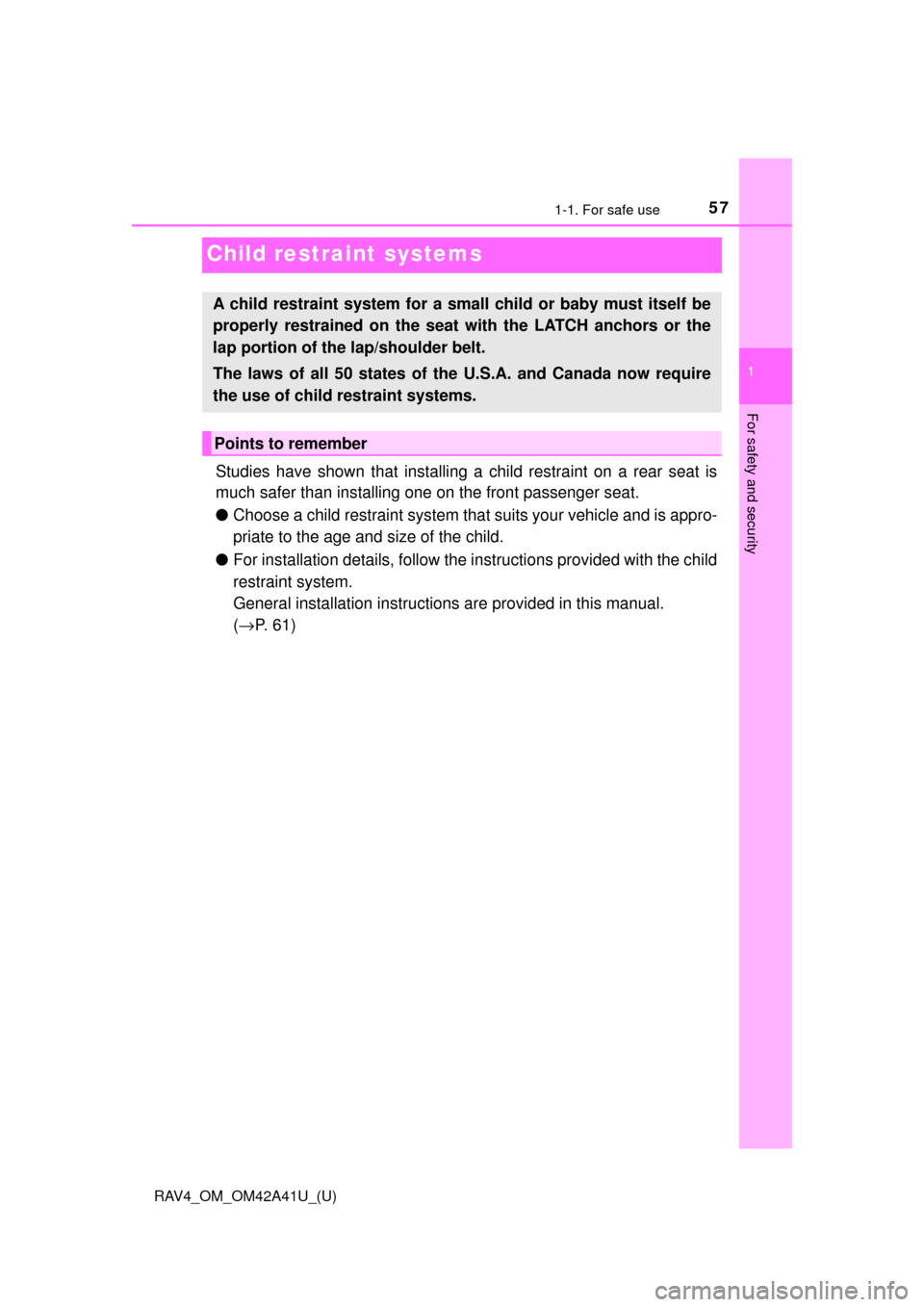 TOYOTA RAV4 2016 XA40 / 4.G Owners Manual 571-1. For safe use
RAV4_OM_OM42A41U_(U)
1
For safety and security
Child restraint systems
Studies have shown that installing a child re straint on a rear seat is
much safer than installing one on the