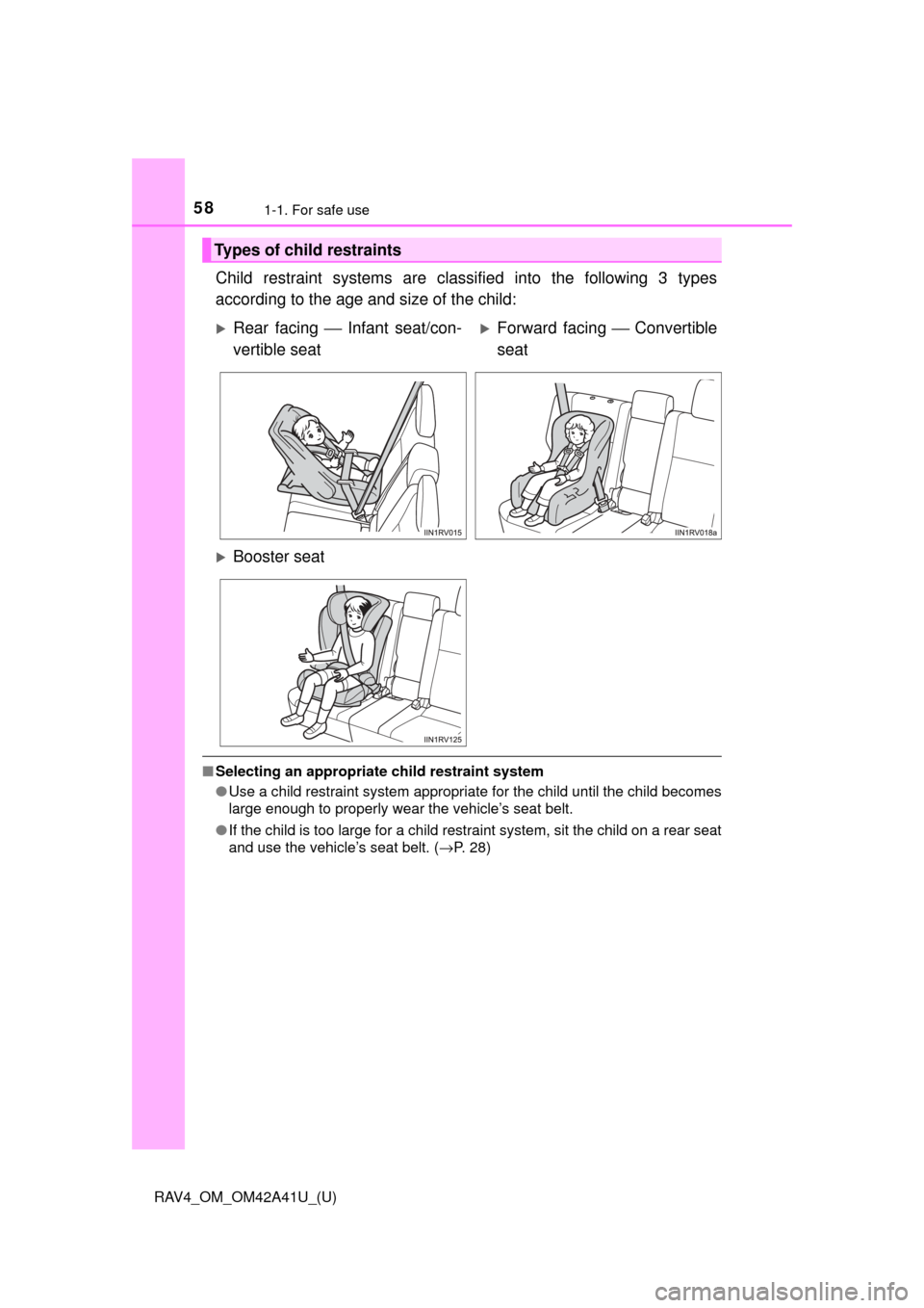 TOYOTA RAV4 2016 XA40 / 4.G Owners Manual 581-1. For safe use
RAV4_OM_OM42A41U_(U)
Child restraint systems are classified into the following 3 types
according to the age and size of the child:
■Selecting an appropriate child restraint syste