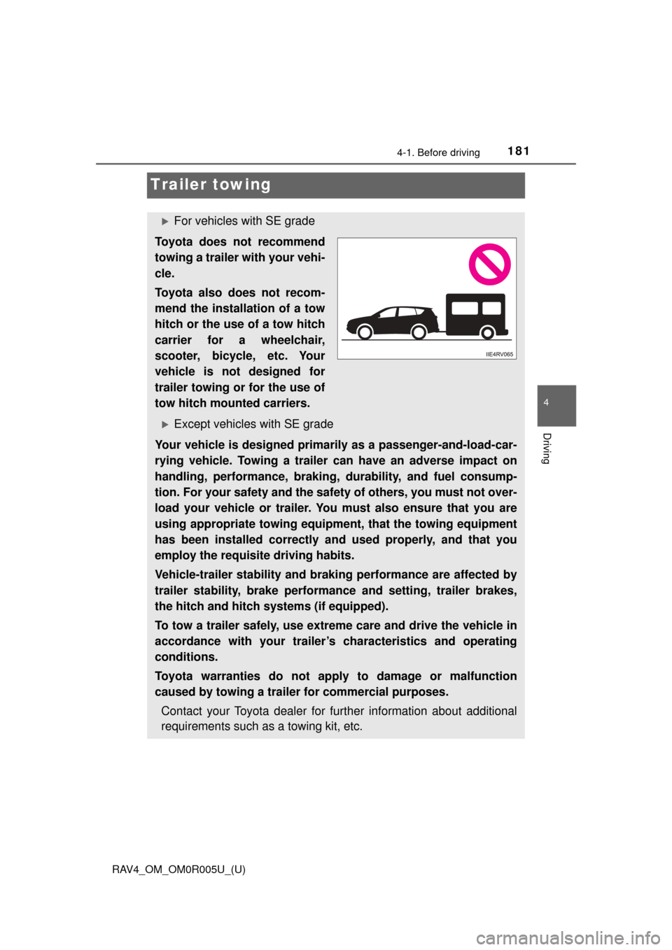 TOYOTA RAV4 2017 XA40 / 4.G Owners Manual 181
RAV4_OM_OM0R005U_(U)
4-1. Before driving
4
Driving
Trailer towing
For vehicles with SE grade
Toyota does not recommend
towing a trailer with your vehi-
cle.
Toyota also does not recom-
mend the TOYOTA RAV4 2017 XA40 / 4.G Owners Manual 181
RAV4_OM_OM0R005U_(U)
4-1. Before driving
4
Driving
Trailer towing
For vehicles with SE grade
Toyota does not recommend
towing a trailer with your vehi-
cle.
Toyota also does not recom-
mend the