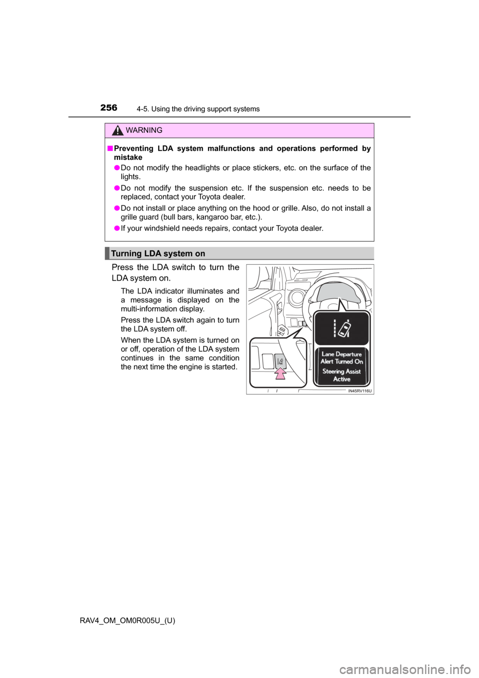 TOYOTA RAV4 2017 XA40 / 4.G Owners Manual 256
RAV4_OM_OM0R005U_(U)
4-5. Using the driving support systems
Press the LDA switch to turn the
LDA system on.
The LDA indicator illuminates and
a message is displayed on the
multi-information displa