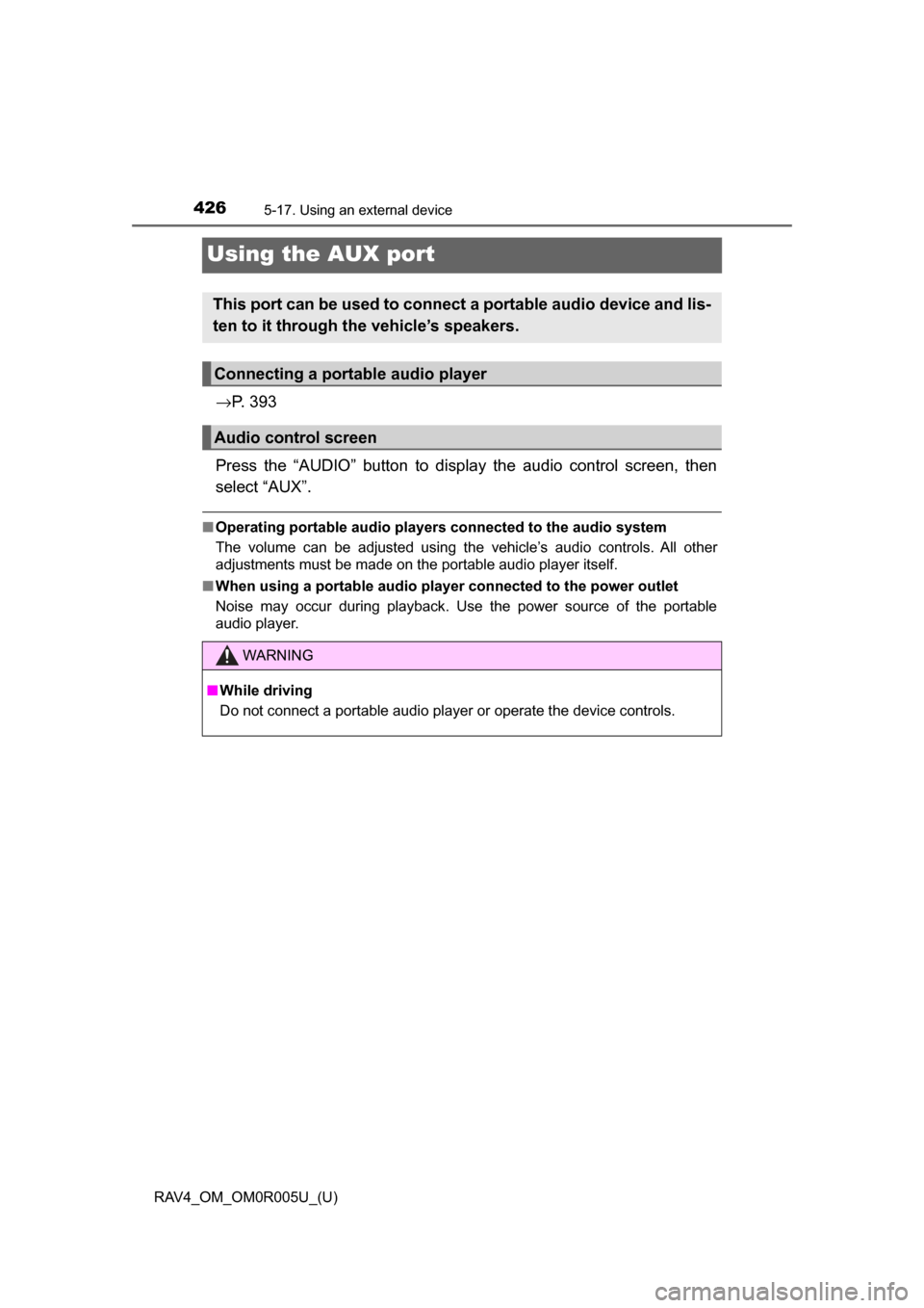 TOYOTA RAV4 2017 XA40 / 4.G Owners Manual 426
RAV4_OM_OM0R005U_(U)
5-17. Using an external device
Using the AUX port
→P.  3 9 3
Press the “AUDIO” button to displa y the audio control screen, then
select “AUX”.
■ Operating portable