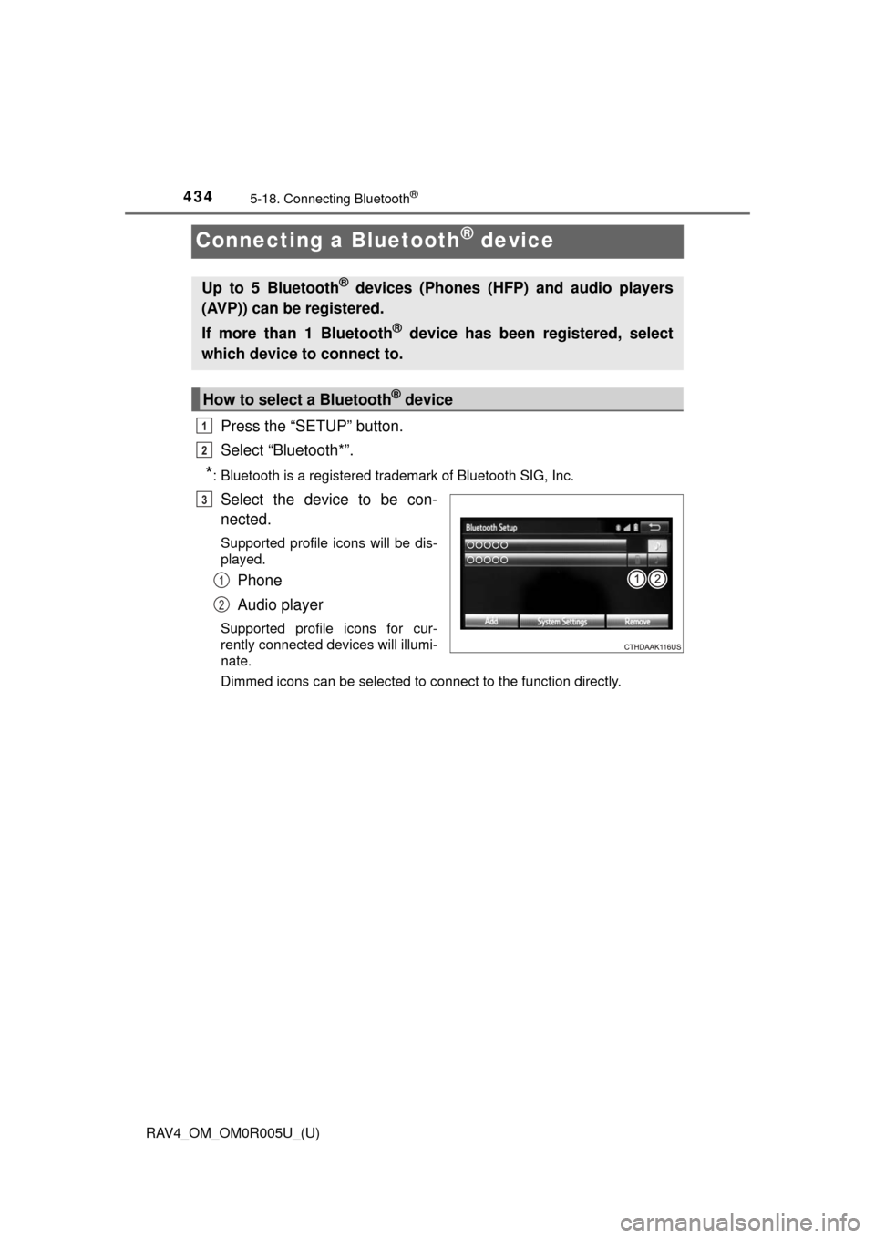 TOYOTA RAV4 2017 XA40 / 4.G Owners Manual 434
RAV4_OM_OM0R005U_(U)
5-18. Connecting Bluetooth®
Connecting a Bluetooth® device
Press the “SETUP” button.
Select “Bluetooth*”.
*: Bluetooth is a registered trademark of Bluetooth SIG, In