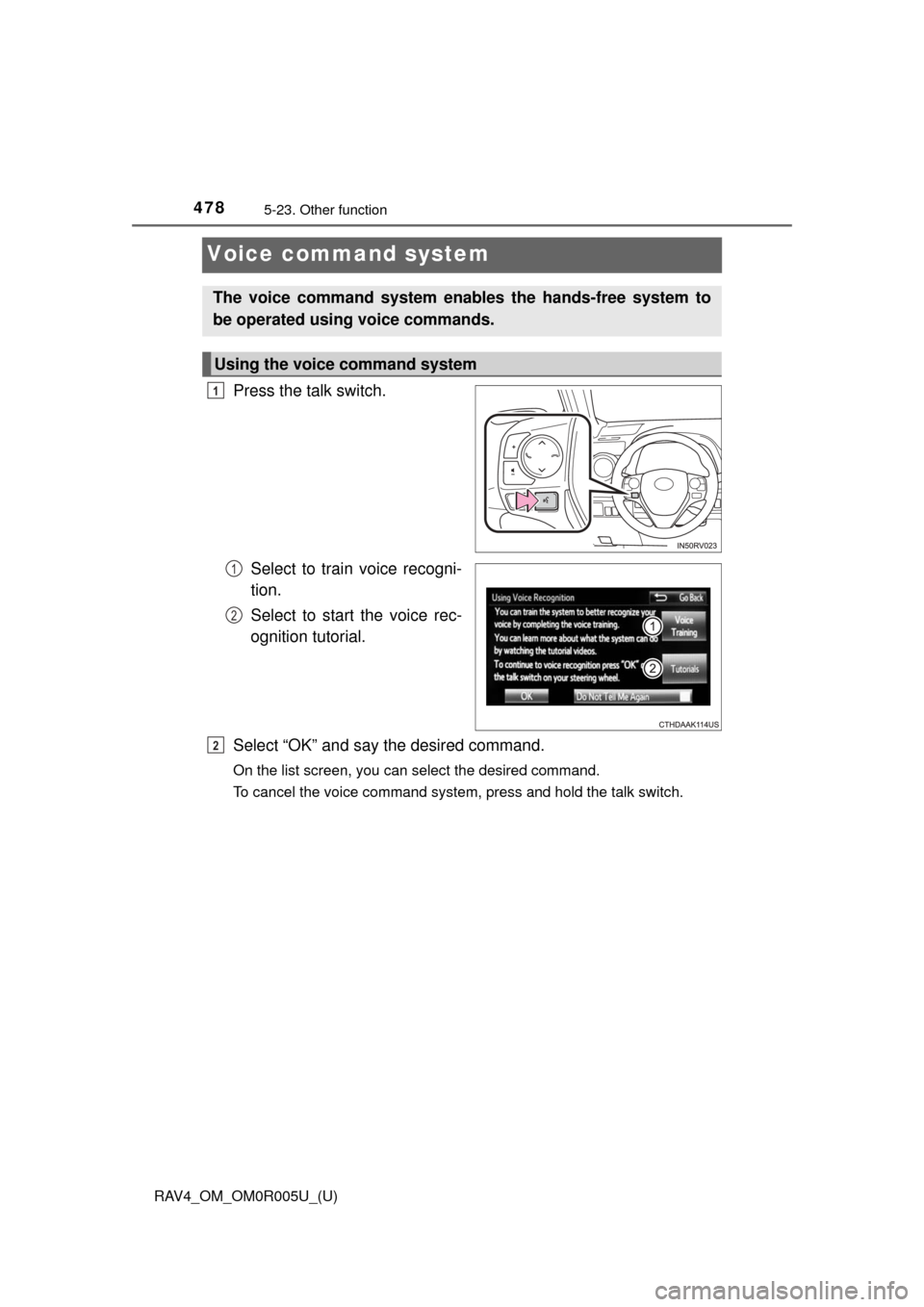 TOYOTA RAV4 2017 XA40 / 4.G Owners Manual 478
RAV4_OM_OM0R005U_(U)
5-23. Other function
Voice command system
Press the talk switch.Select to train voice recogni-
tion.
Select to start the voice rec-
ognition tutorial.
Select “OK” and say 