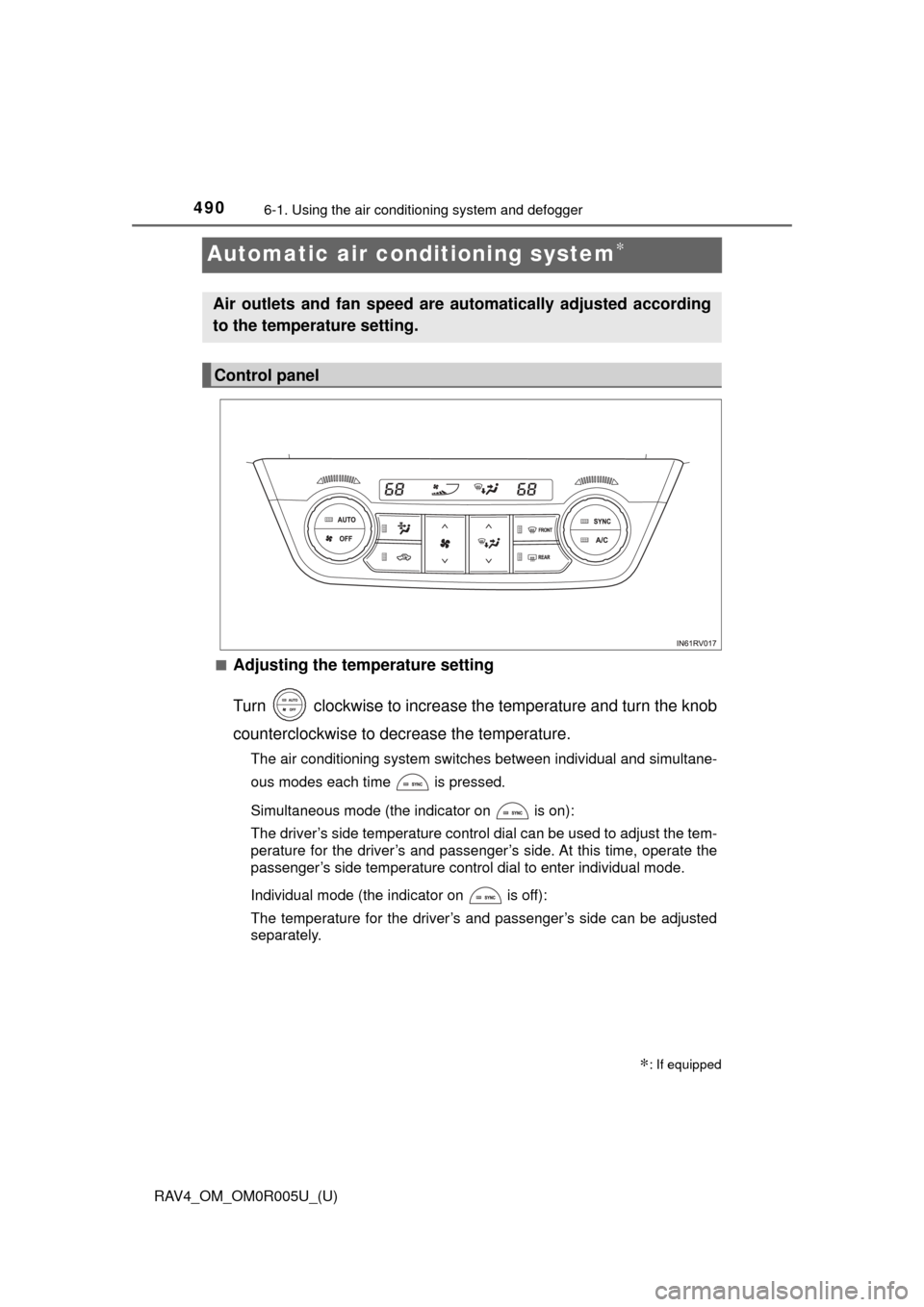 TOYOTA RAV4 2017 XA40 / 4.G Owners Manual 490
RAV4_OM_OM0R005U_(U)
6-1. Using the air conditioning system and defogger
Automatic air conditioning system∗
■Adjusting the temperature setting
Turn   clockwise to increase the temperature and 
