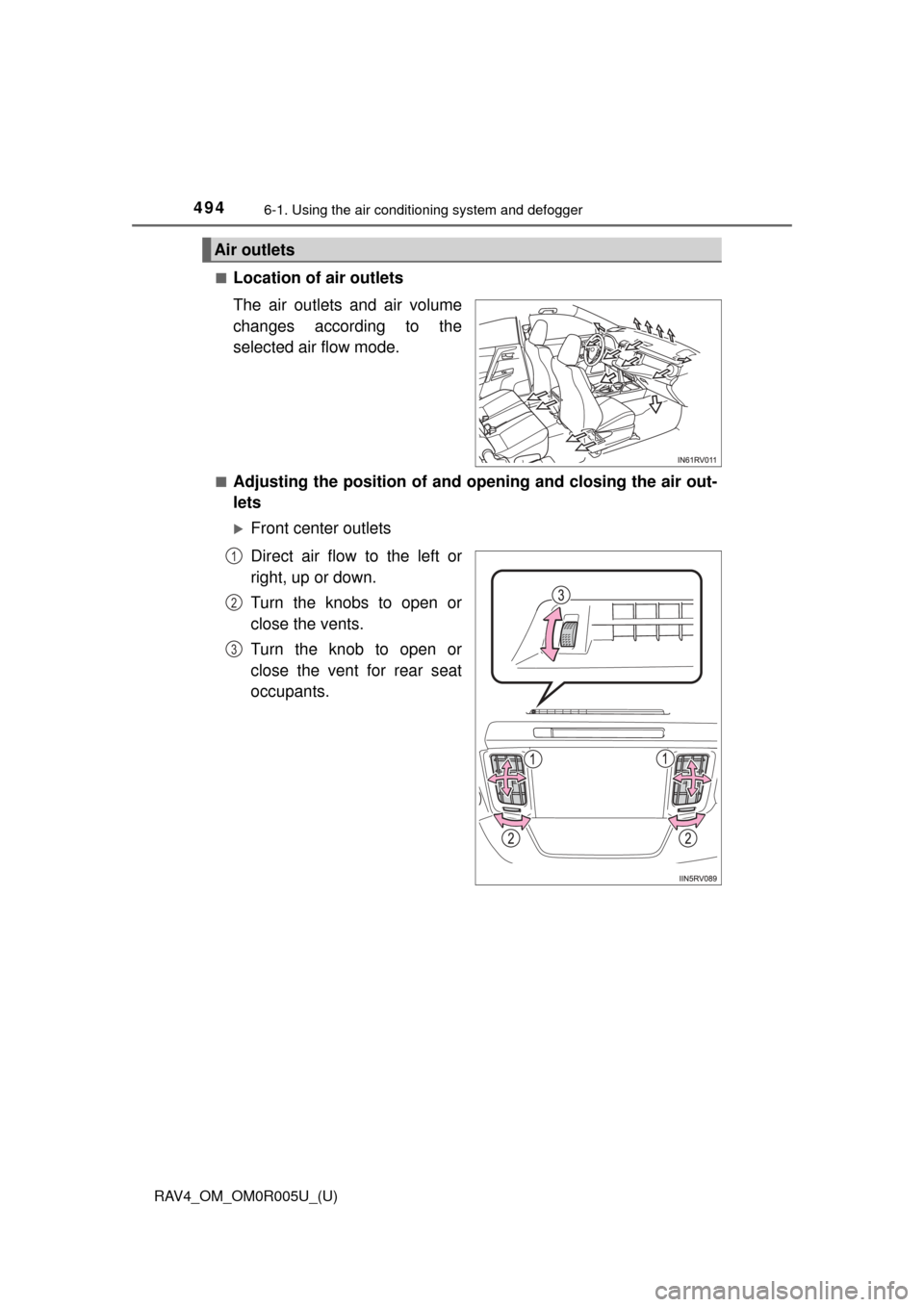 TOYOTA RAV4 2017 XA40 / 4.G Owners Manual 494
RAV4_OM_OM0R005U_(U)
6-1. Using the air conditioning system and defogger
■Location of air outlets
The air outlets and air volume
changes according to the
selected air flow mode.
■Adjusting the