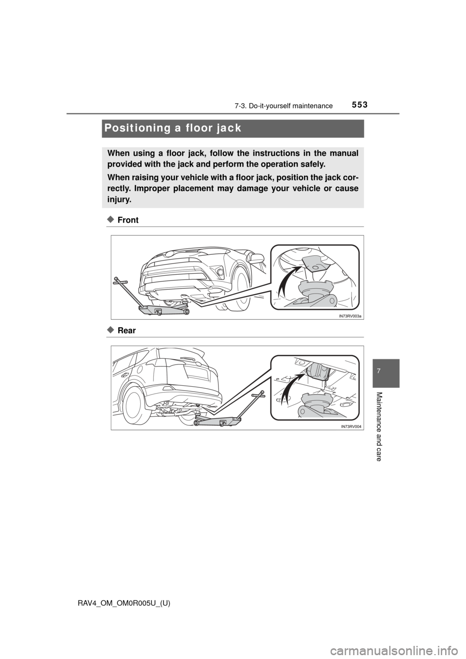TOYOTA RAV4 2017 XA40 / 4.G Owners Manual 553
RAV4_OM_OM0R005U_(U)
7-3. Do-it-yourself maintenance
7
Maintenance and care
Positioning a floor jack
◆Front
◆Rear
When using a floor jack, follow the instructions in the manual
provided with t