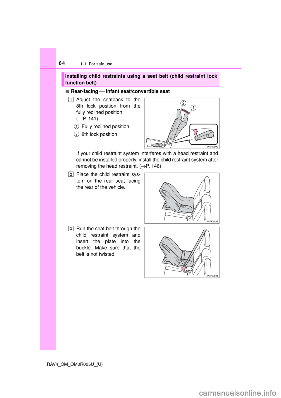 TOYOTA RAV4 2017 XA40 / 4.G Owners Manual 641-1. For safe use
RAV4_OM_OM0R005U_(U)■
Rear-facing 
⎯ Infant seat/convertible seat
Adjust the seatback to the
8th lock position from the
fully reclined position. 
( → P. 141)
Fully reclined p