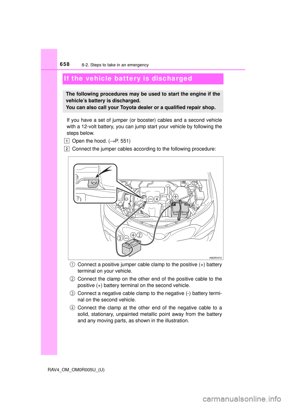 TOYOTA RAV4 2017 XA40 / 4.G Owners Manual 658
RAV4_OM_OM0R005U_(U)
8-2. Steps to take in an emergency
If the vehicle battery is discharged
If you have a set of jumper (or booster) cables and a second vehicle
with a 12-volt battery, you can j TOYOTA RAV4 2017 XA40 / 4.G Owners Manual 658
RAV4_OM_OM0R005U_(U)
8-2. Steps to take in an emergency
If the vehicle battery is discharged
If you have a set of jumper (or booster) cables and a second vehicle
with a 12-volt battery, you can j