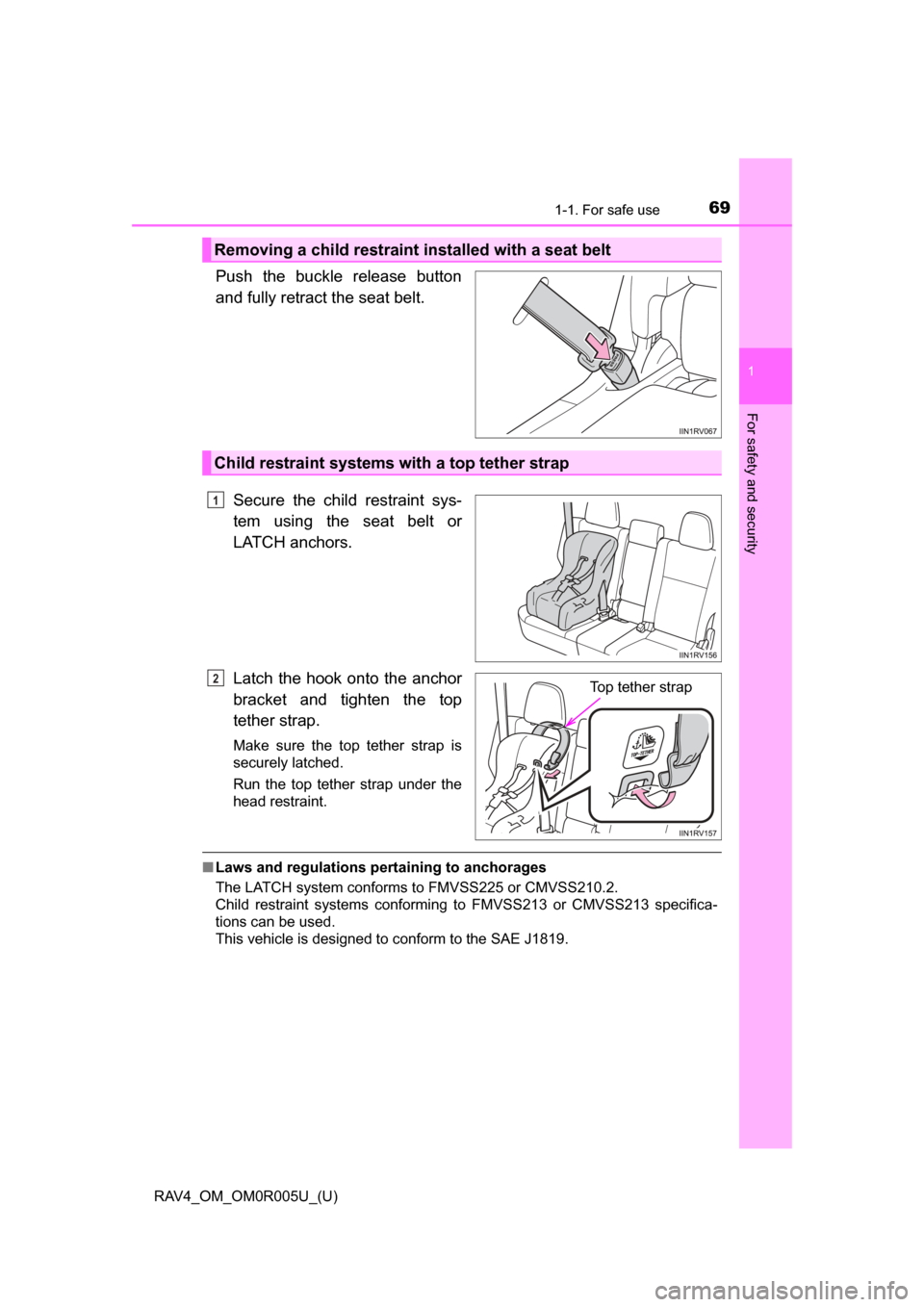 TOYOTA RAV4 2017 XA40 / 4.G Owners Manual 691-1. For safe use
RAV4_OM_OM0R005U_(U)
1
For safety and security
Push the buckle release button
and fully retract the seat belt. Secure the child restraint sys-
tem using the seat belt or
LATCH anch