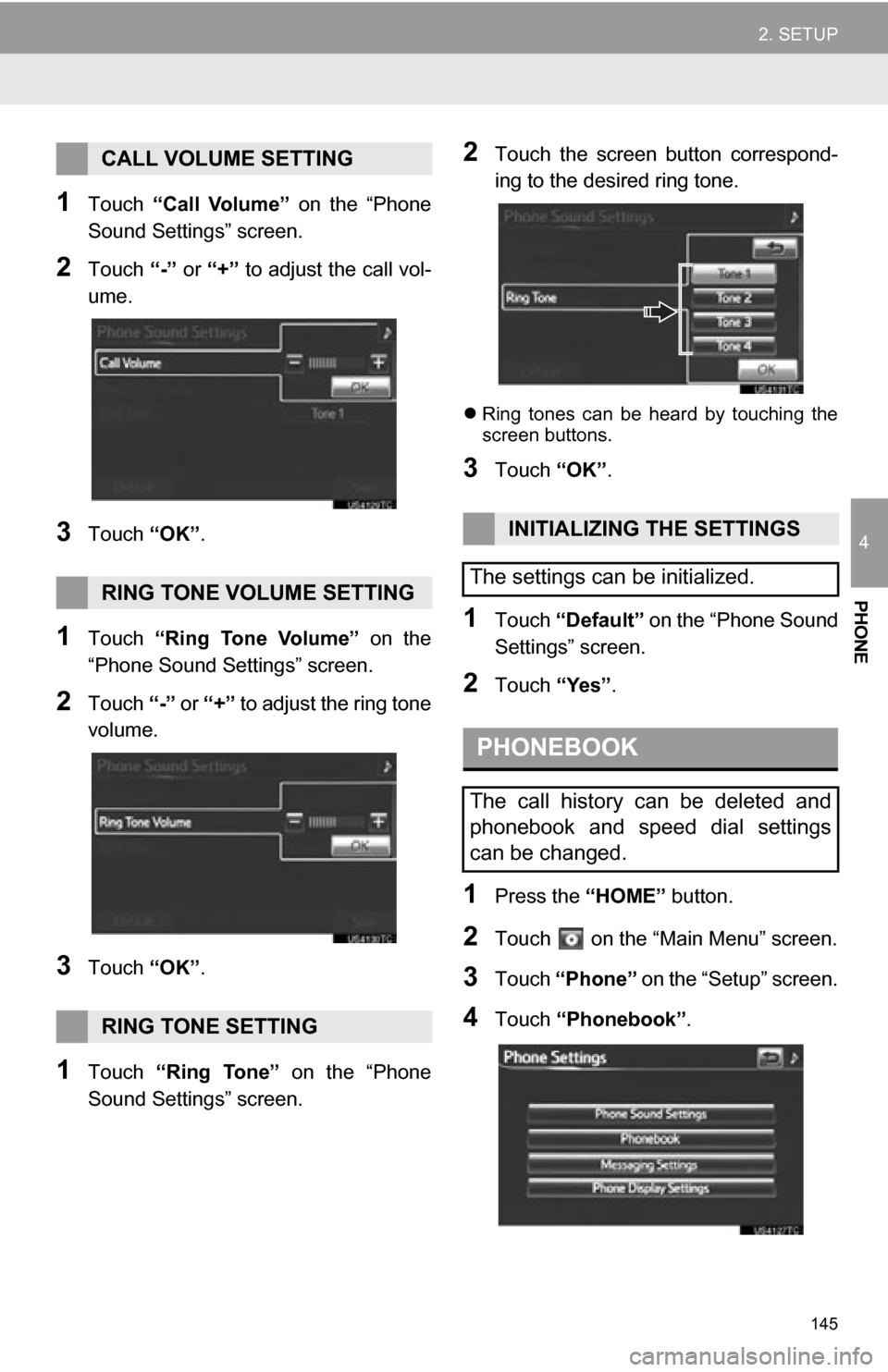 TOYOTA RAV4 EV 2012 1.G Navigation Manual 145
2. SETUP
4
PHONE
1Touch “Call  Volume”   on  the  “Phone
Sound Settings” screen.
2Touch  “-” or “+” to adjust the call vol-
ume.
3Touch  “OK”.
1Touch   “Ring  Tone  Volume”