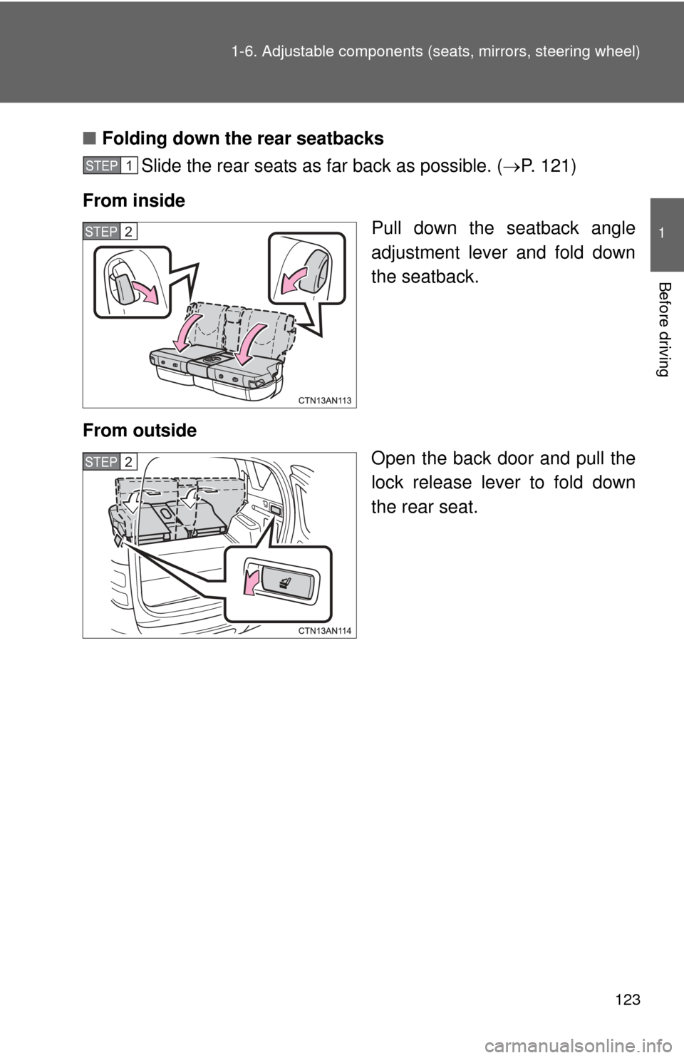 TOYOTA RAV4 EV 2012 1.G Owners Manual 123
1-6. Adjustable components (s
eats, mirrors, steering wheel)
1
Before driving
■Folding down the rear seatbacks
Slide the rear seats as far back as possible. ( P. 121)
From inside Pull down th