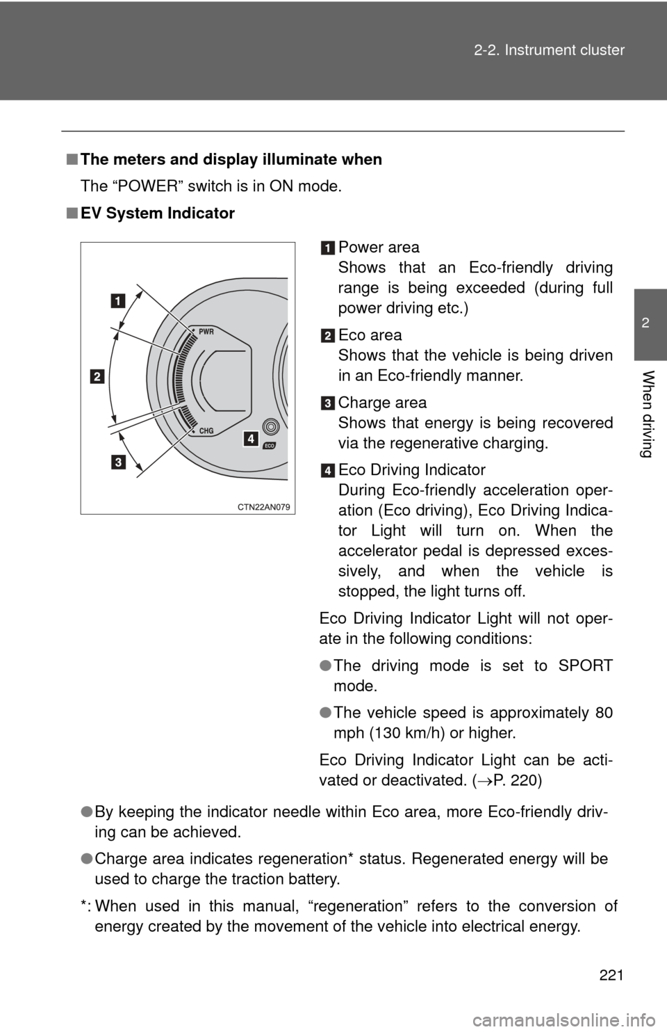 TOYOTA RAV4 EV 2012 1.G Owners Manual 221
2-2. Instrument cluster
2
When driving
■
The meters and display illuminate when
The “POWER” switch is in ON mode.
■ EV System Indicator
●By keeping the indicator needle within Eco area, TOYOTA RAV4 EV 2012 1.G Owners Manual 221
2-2. Instrument cluster
2
When driving
■
The meters and display illuminate when
The “POWER” switch is in ON mode.
■ EV System Indicator
●By keeping the indicator needle within Eco area,