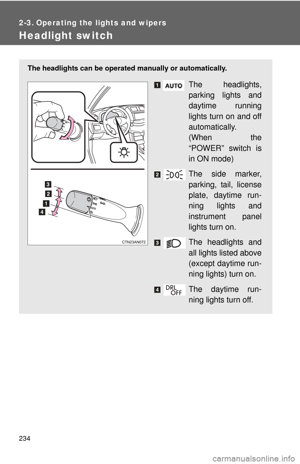 TOYOTA RAV4 EV 2012 1.G Owners Manual 234
2-3. Operating the lights and wipers
Headlight switch
The headlights can be operated manually or automatically.
The headlights,
parking lights and
daytime running
lights turn on and off
automatica