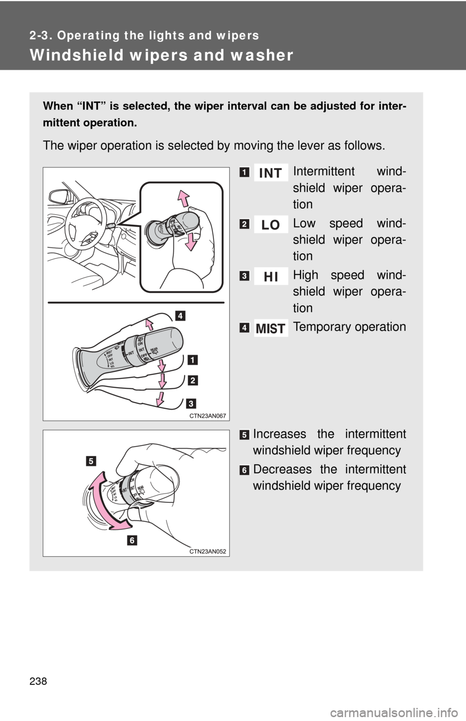TOYOTA RAV4 EV 2012 1.G Owners Manual 238
2-3. Operating the lights and wipers
Windshield wipers and washer
When “INT” is selected, the wiper interval can be adjusted for inter-
mittent operation.
The wiper operation is selected by  m