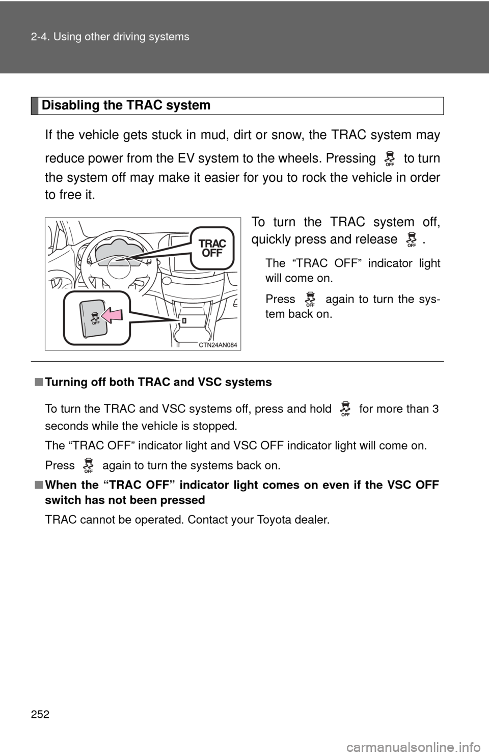 TOYOTA RAV4 EV 2012 1.G Owners Manual 252 2-4. Using other driving systems
Disabling the TRAC systemIf the vehicle gets stuck in mud, dirt or snow, the TRAC system may
reduce power from the EV system to the wheels. Pressing   to turn
the 