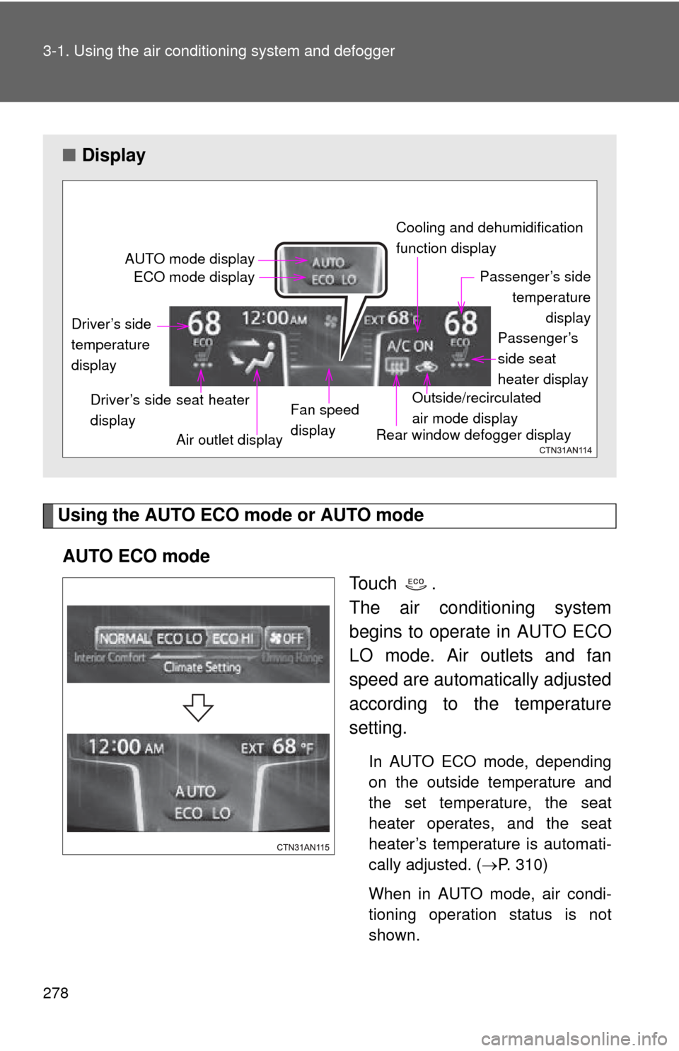 TOYOTA RAV4 EV 2012 1.G Owners Manual 278 3-1. Using the air conditioning system and defogger
Using the AUTO ECO mode or AUTO mode
AUTO ECO mode To u c h  .  
The air conditioning system
begins to operate in AUTO ECO
LO mode. Air outlets 