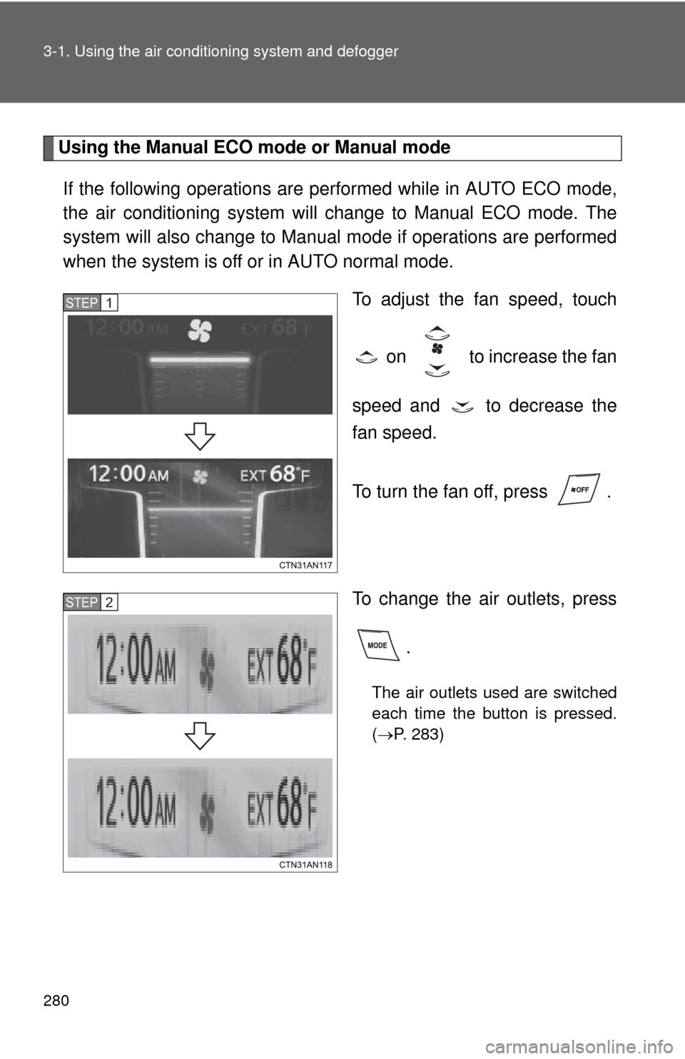 TOYOTA RAV4 EV 2012 1.G Owners Manual 280 3-1. Using the air conditioning system and defogger
Using the Manual ECO mode or Manual mode
If the following operations are performed while in AUTO ECO mode,
the air conditioning system will chan