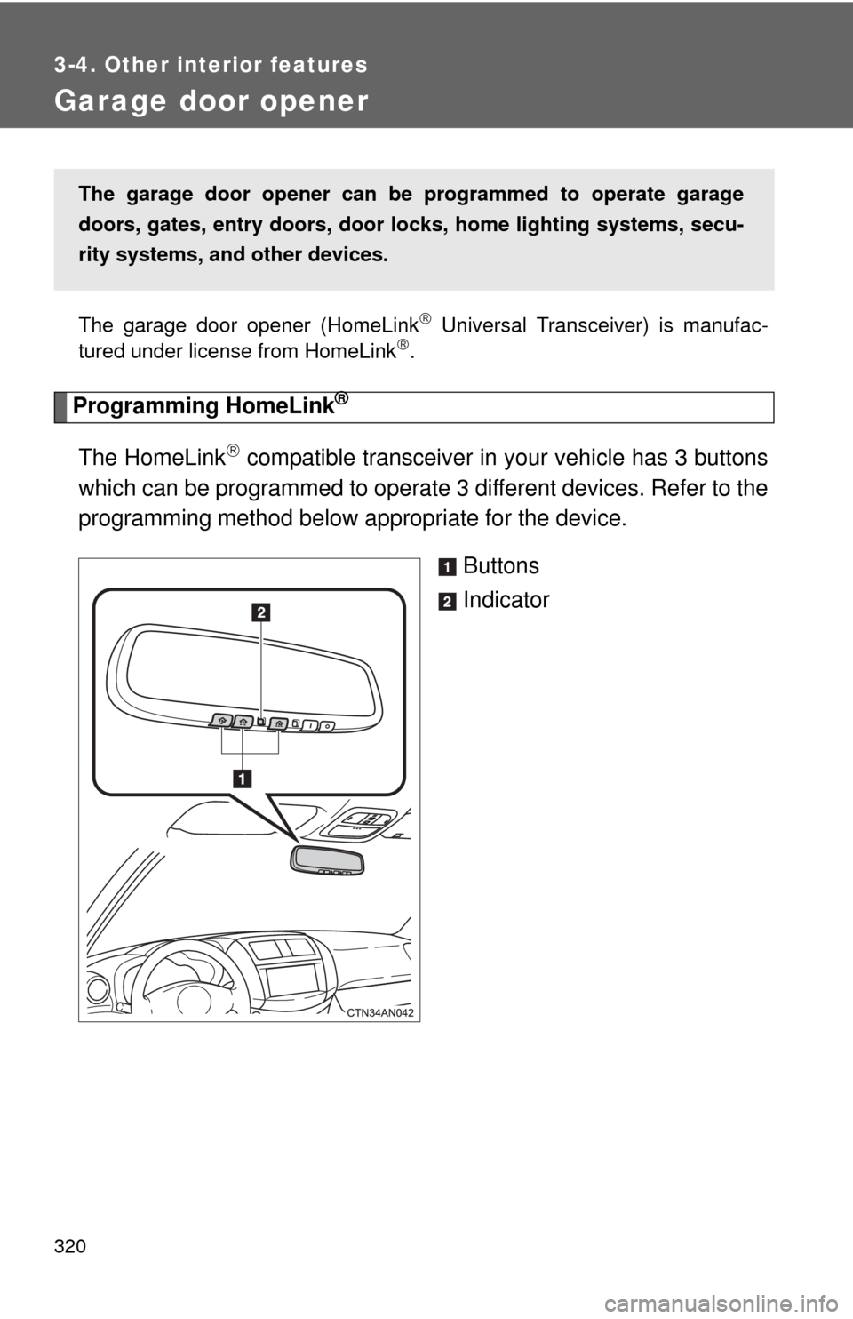 TOYOTA RAV4 EV 2012 1.G Owners Manual 320
3-4. Other interior features
Garage door opener
The garage door opener (HomeLink Universal Transceiver) is manufac-
tured under license from HomeLink.
Programming HomeLink®
The HomeLink 