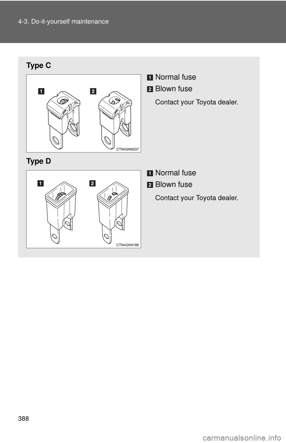 TOYOTA RAV4 EV 2012 1.G Owners Manual 388 4-3. Do-it-yourself maintenance
Ty p e  CNormal fuse
Blown fuse
Contact your Toyota dealer.
Ty p e  DNormal fuse
Blown fuse
Contact your Toyota dealer. 
