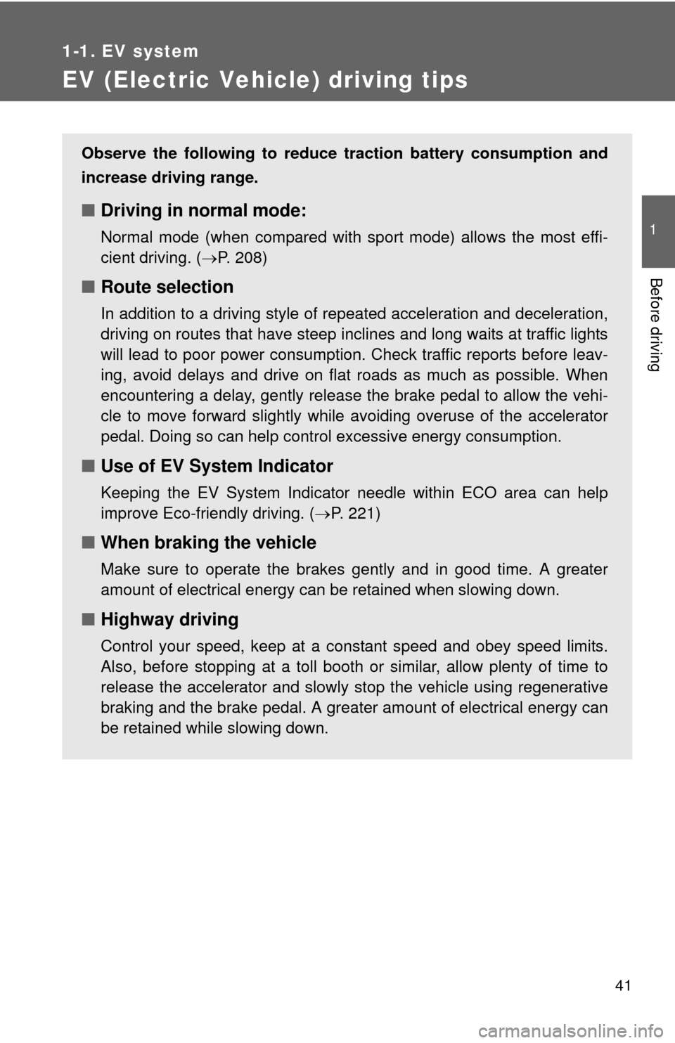 TOYOTA RAV4 EV 2012 1.G Owners Manual 41
1
1-1. EV system
Before driving
EV (Electric Vehicle) driving tips
Observe the following to reduce traction battery consumption and
increase driving range.
■ Driving in normal mode:
Normal mode TOYOTA RAV4 EV 2012 1.G Owners Manual 41
1
1-1. EV system
Before driving
EV (Electric Vehicle) driving tips
Observe the following to reduce traction battery consumption and
increase driving range.
■ Driving in normal mode:
Normal mode