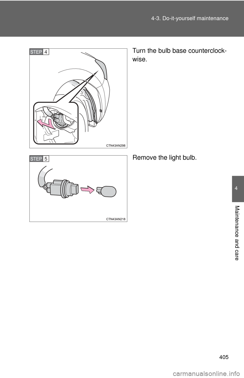 TOYOTA RAV4 EV 2012 1.G Owners Manual 405
4-3. Do-it-yourself maintenance
4
Maintenance and care
Turn the bulb base counterclock-
wise.
Remove the light bulb.STEP 4 
STEP 5  