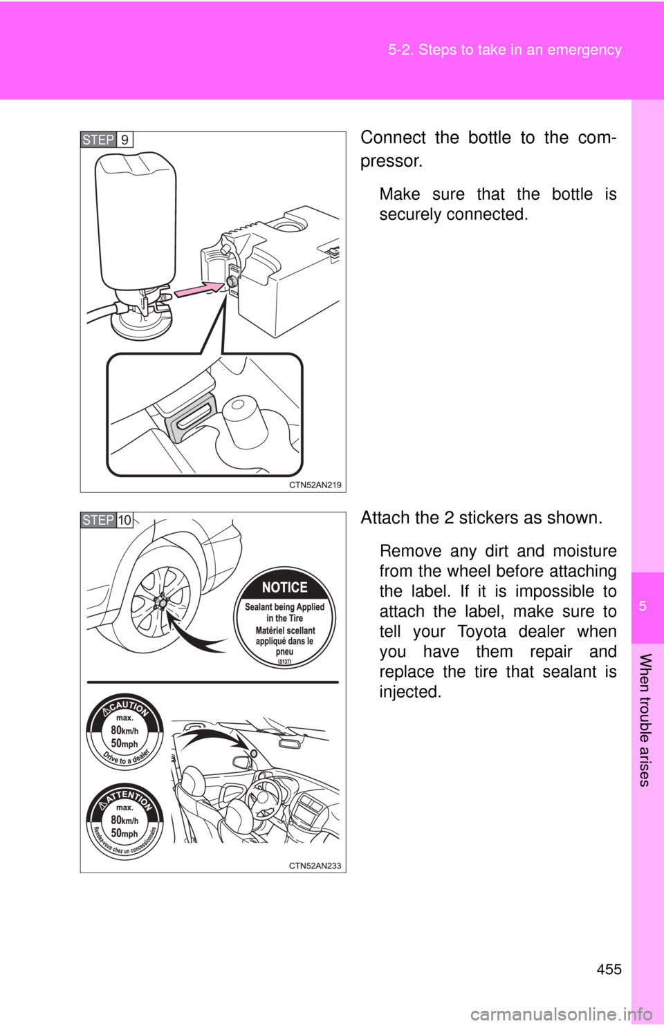 TOYOTA RAV4 EV 2012 1.G Owners Manual 5
When trouble arises
455
5-2. Steps to take in an emergency
Connect the bottle to the com-
pressor.
Make sure that the bottle is
securely connected.
Attach the 2 stickers as shown.
Remove any dirt an