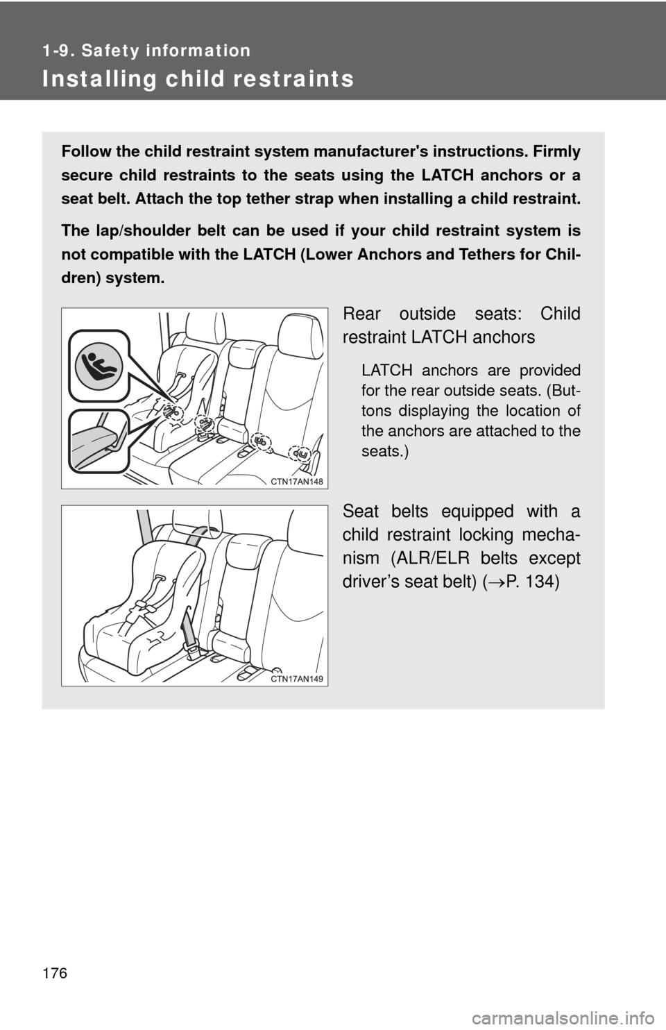 TOYOTA RAV4 EV 2013 1.G Owners Manual 176
1-9. Safety information
Installing child restraints
Follow the child restraint system manufacturers instructions. Firmly
secure child restraints to the seat s using the LATCH anchors or a
seat be