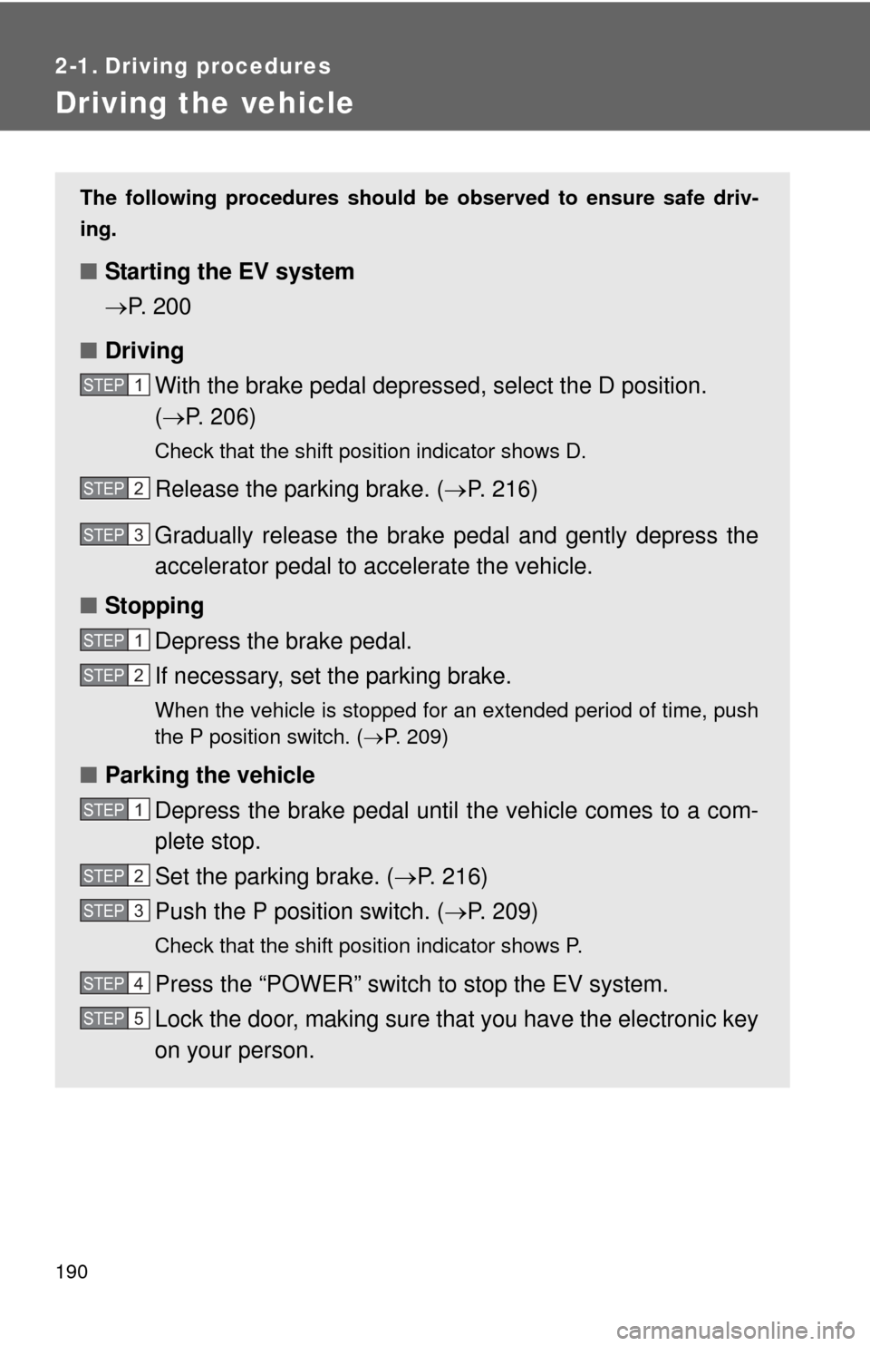 TOYOTA RAV4 EV 2013 1.G Owners Manual 190
2-1. Driving procedures
Driving the vehicle
The following procedures should be observed to ensure safe driv-
ing.
■ Starting the EV system
P. 200
■ Driving
With the brake pedal depres sed, TOYOTA RAV4 EV 2013 1.G Owners Manual 190
2-1. Driving procedures
Driving the vehicle
The following procedures should be observed to ensure safe driv-
ing.
■ Starting the EV system
P. 200
■ Driving
With the brake pedal depres sed,