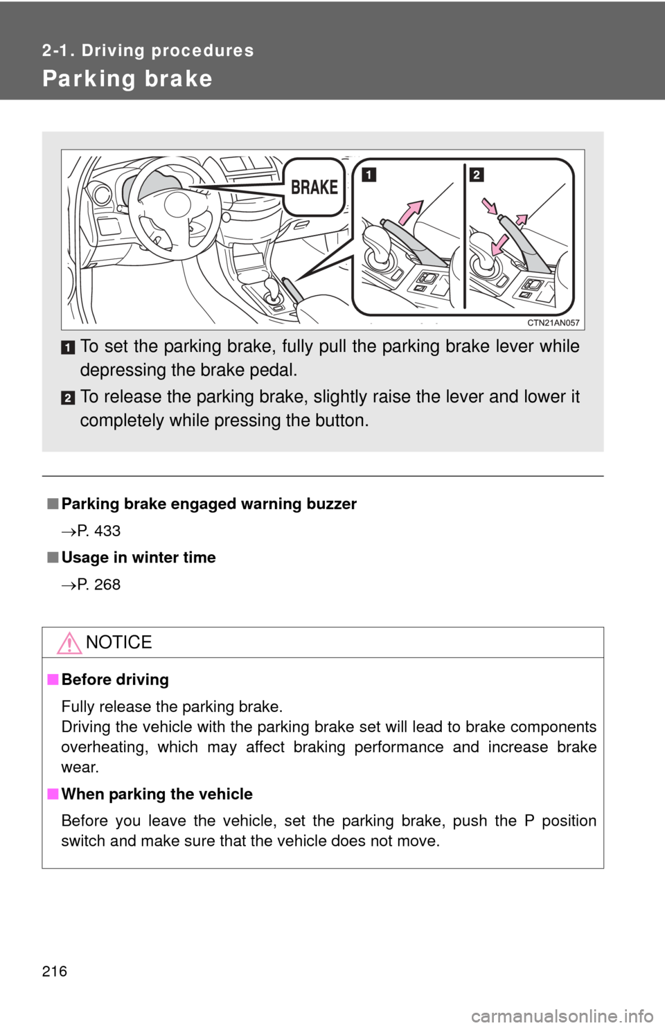 TOYOTA RAV4 EV 2013 1.G Owners Manual 216
2-1. Driving procedures
Parking brake
■Parking brake engaged warning buzzer
P. 433
■ Usage in winter time
P. 268
NOTICE
■Before driving
Fully release the parking brake.
Driving the veh