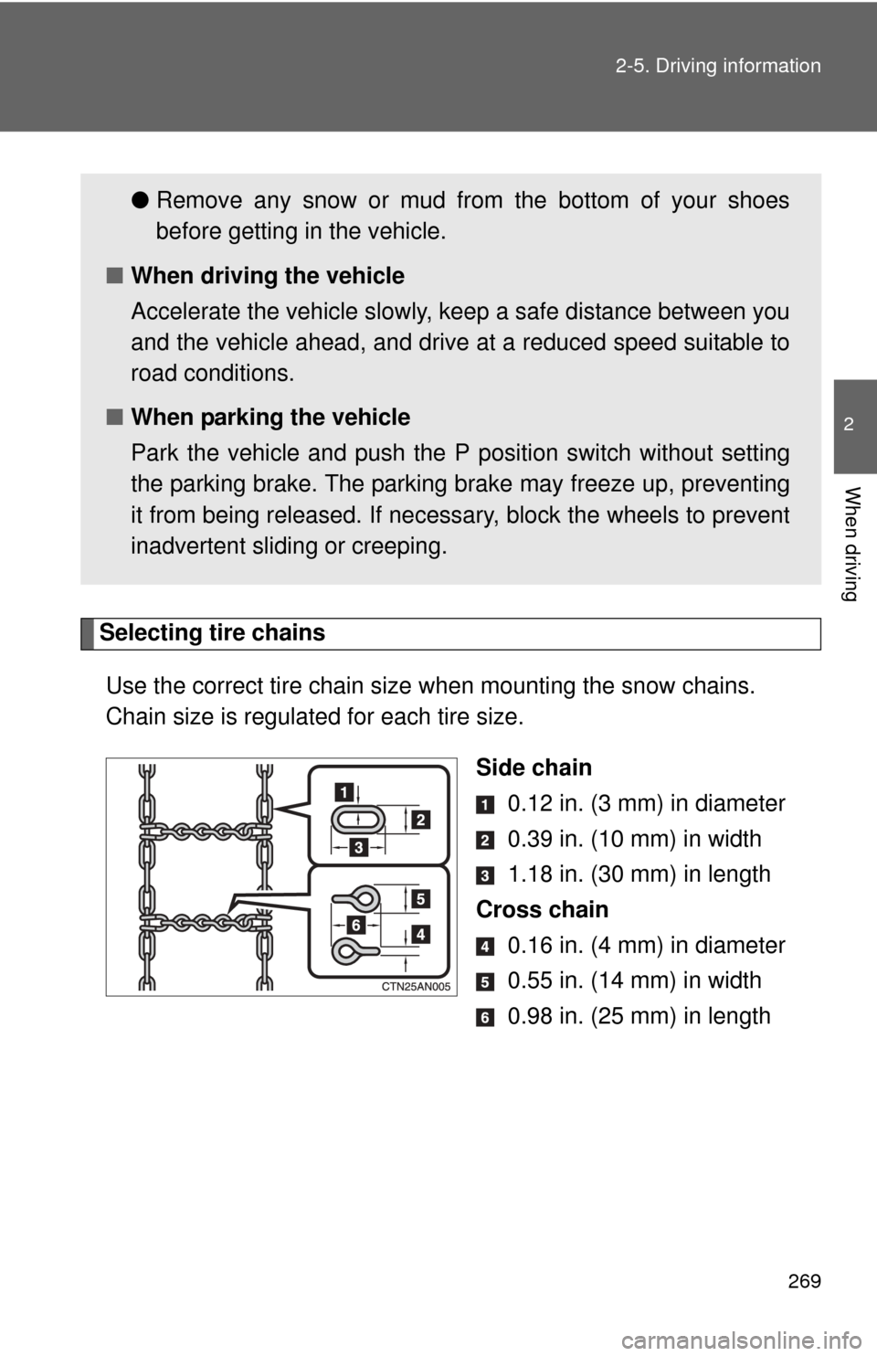 TOYOTA RAV4 EV 2013 1.G Owners Manual 269
2-5. Driving information
2
When driving
Selecting tire chains
Use the correct tire chain size when mounting the snow chains. 
Chain size is regulated for each tire size. Side chain 0.12 in. (3 mm)