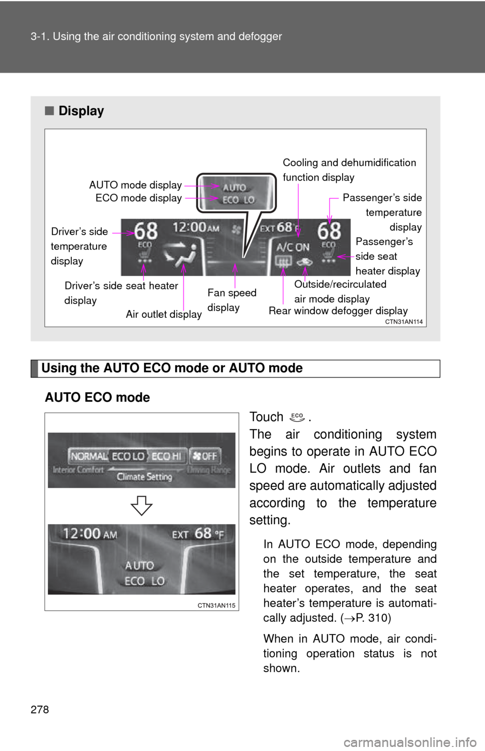 TOYOTA RAV4 EV 2013 1.G Owners Manual 278 3-1. Using the air conditioning system and defogger
Using the AUTO ECO mode or AUTO mode
AUTO ECO mode To u c h  .  
The air conditioning system
begins to operate in AUTO ECO
LO mode. Air outlets 