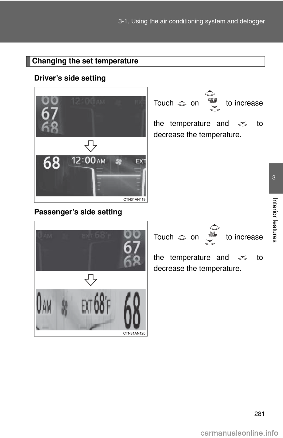 TOYOTA RAV4 EV 2013 1.G Owners Manual 281
3-1. Using the air conditioning system
 and defogger
3
Interior features
Changing the set temperature
Driver’s side setting
Touch   on   to increase
the temperature and   to
decrease the tempera